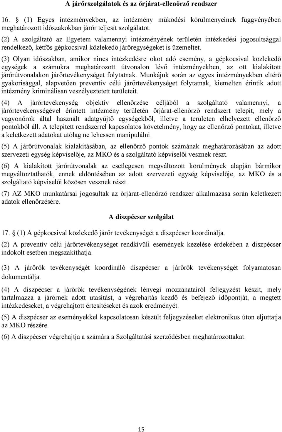 (3) Olyan időszakban, amikor nincs intézkedésre okot adó esemény, a gépkocsival közlekedő egységek a számukra meghatározott útvonalon lévő intézményekben, az ott kialakított járőrútvonalakon