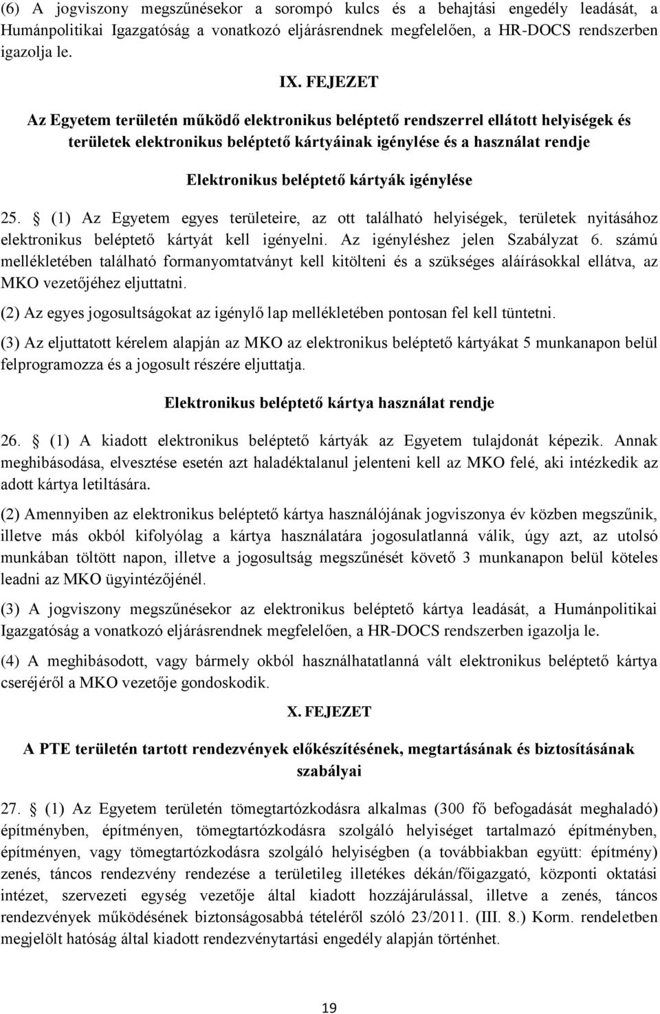 kártyák igénylése 25. (1) Az Egyetem egyes területeire, az ott található helyiségek, területek nyitásához elektronikus beléptető kártyát kell igényelni. Az igényléshez jelen Szabályzat 6.