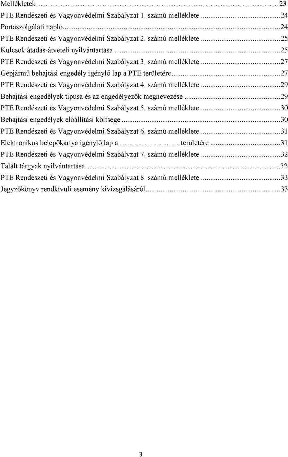 számú melléklete... 29 Behajtási engedélyek típusa és az engedélyezők megnevezése... 29 PTE Rendészeti és Vagyonvédelmi Szabályzat 5. számú melléklete... 30 Behajtási engedélyek előállítási költsége.