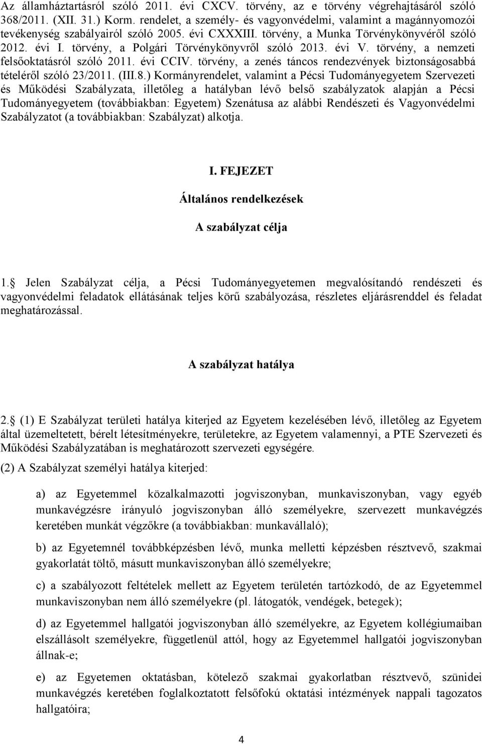 törvény, a Polgári Törvénykönyvről szóló 2013. évi V. törvény, a nemzeti felsőoktatásról szóló 2011. évi CCIV. törvény, a zenés táncos rendezvények biztonságosabbá tételéről szóló 23/2011. (III.8.