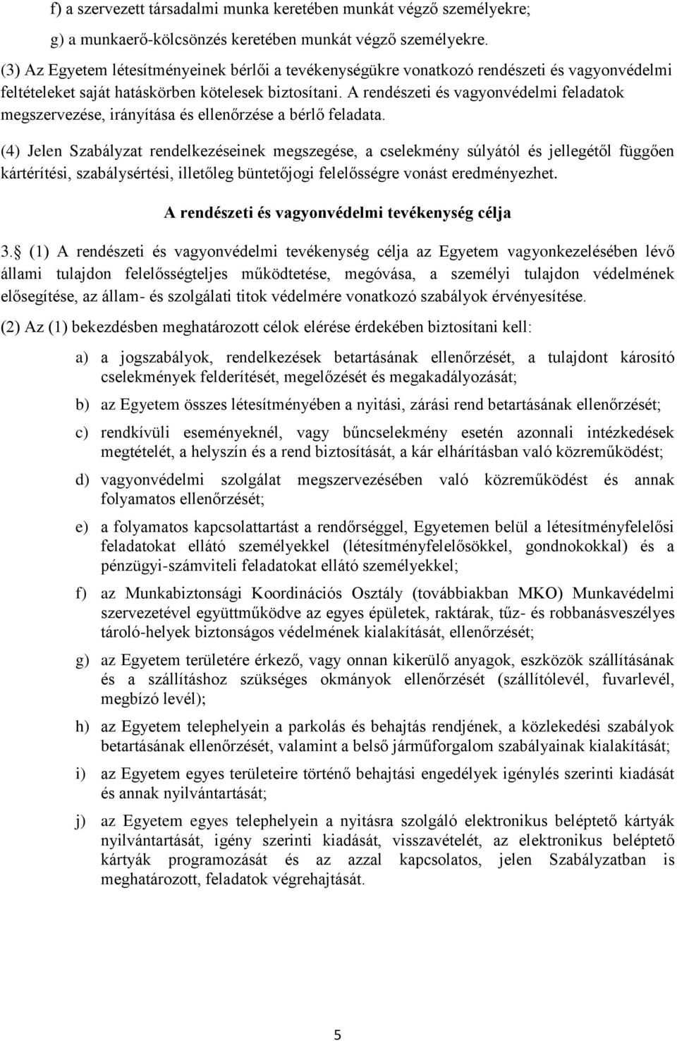 A rendészeti és vagyonvédelmi feladatok megszervezése, irányítása és ellenőrzése a bérlő feladata.