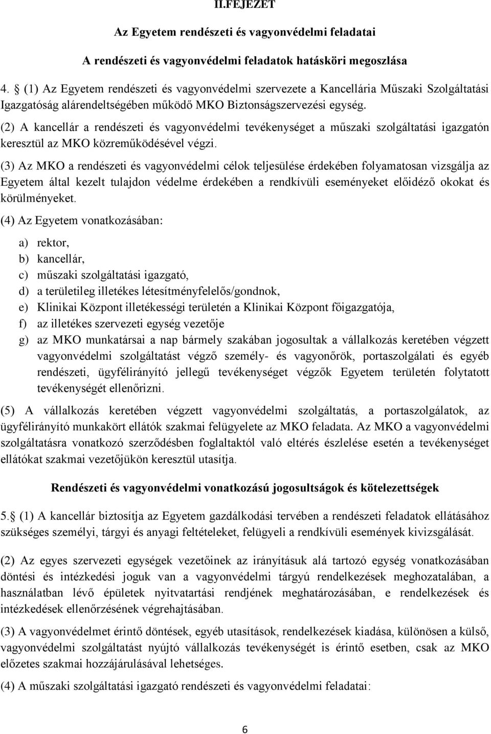 (2) A kancellár a rendészeti és vagyonvédelmi tevékenységet a műszaki szolgáltatási igazgatón keresztül az MKO közreműködésével végzi.