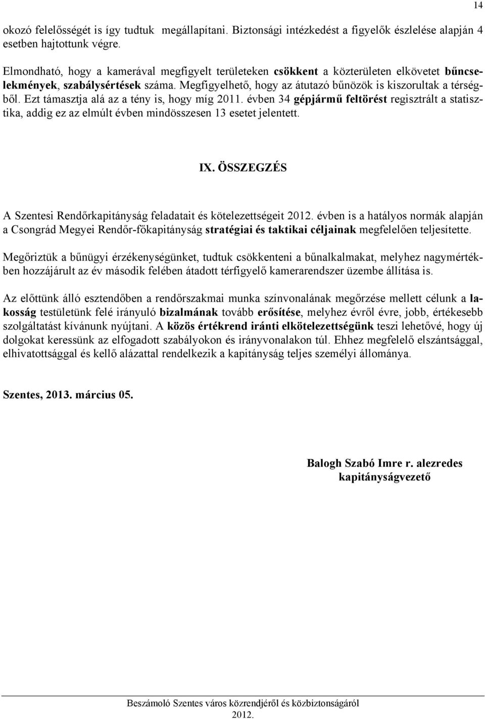 Ezt támasztja alá az a tény is, hogy míg 2011. évben 34 gépjármű feltörést regisztrált a statisztika, addig ez az elmúlt évben mindösszesen 13 esetet jelentett. 14 IX.