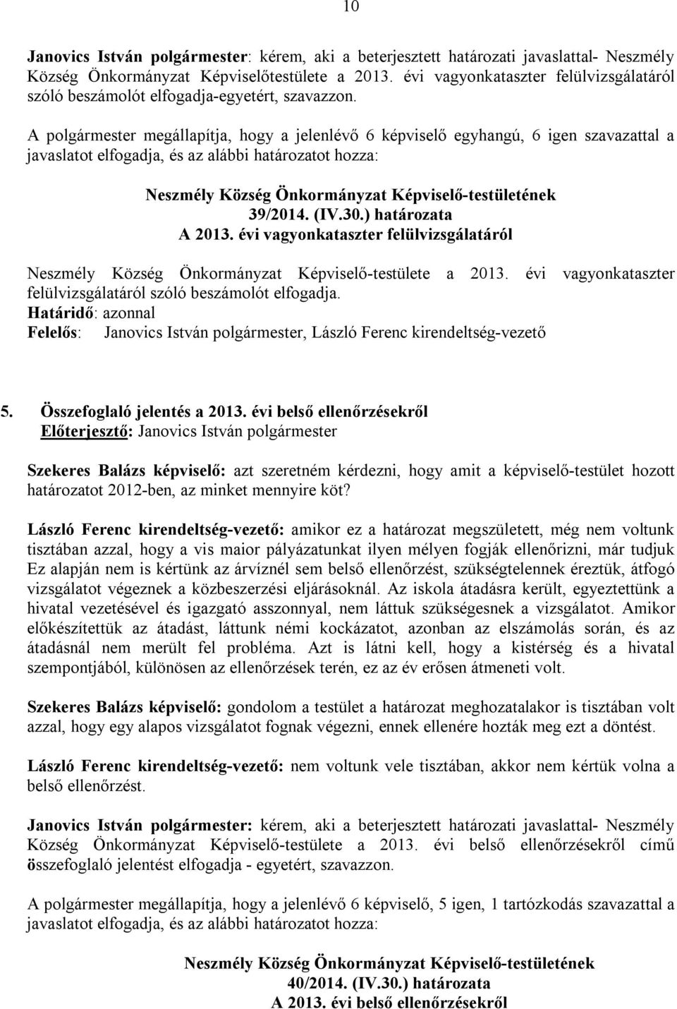 évi vagyonkataszter felülvizsgálatáról Neszmély Község Önkormányzat Képviselő-testülete a 2013. évi vagyonkataszter felülvizsgálatáról szóló beszámolót elfogadja., László Ferenc kirendeltség-vezető 5.