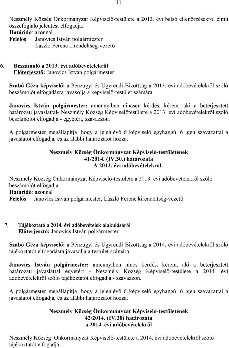 Janovics István polgármester: amennyiben nincsen kérdés, kérem, aki a beterjesztett határozati javaslattal- Neszmély Község Képviselőtestülete a 2013.