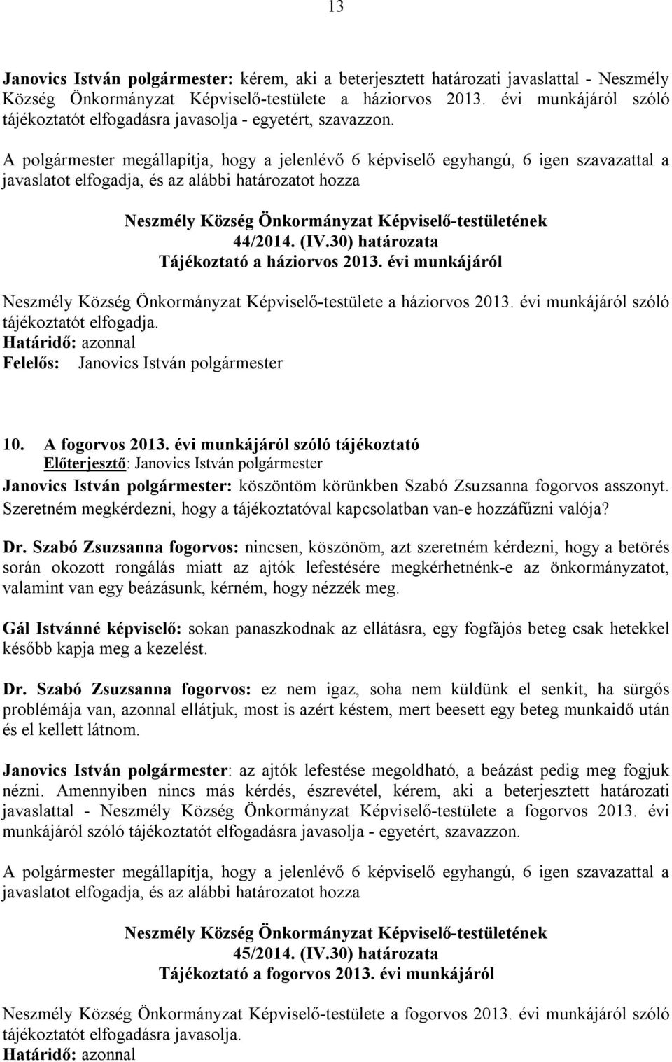 évi munkájáról Neszmély Község Önkormányzat Képviselő-testülete a háziorvos 2013. évi munkájáról szóló tájékoztatót elfogadja. 10. A fogorvos 2013.