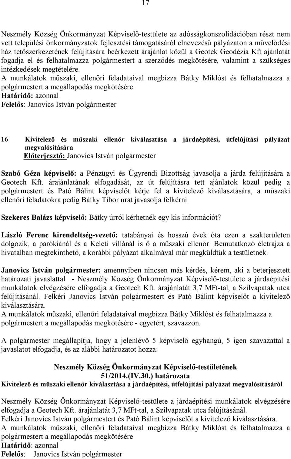 megtételére. A munkálatok műszaki, ellenőri feladataival megbízza Bátky Miklóst és felhatalmazza a polgármestert a megállapodás megkötésére.