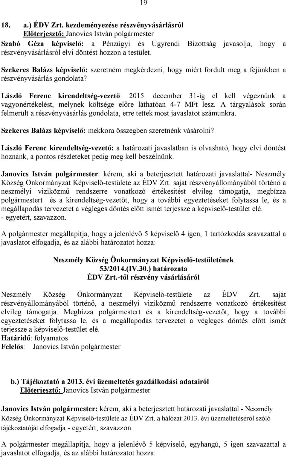 december 31-ig el kell végeznünk a vagyonértékelést, melynek költsége előre láthatóan 4-7 MFt lesz. A tárgyalások során felmerült a részvényvásárlás gondolata, erre tettek most javaslatot számunkra.