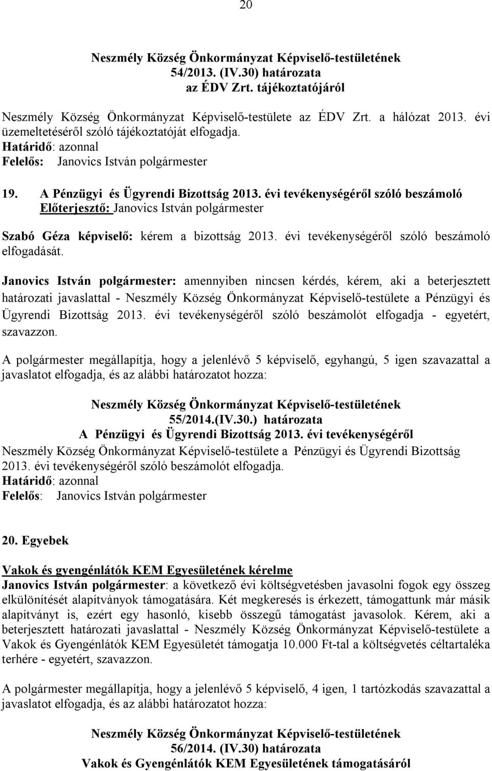 Janovics István polgármester: amennyiben nincsen kérdés, kérem, aki a beterjesztett határozati javaslattal - Neszmély Község Önkormányzat Képviselő-testülete a Pénzügyi és Ügyrendi Bizottság 2013.