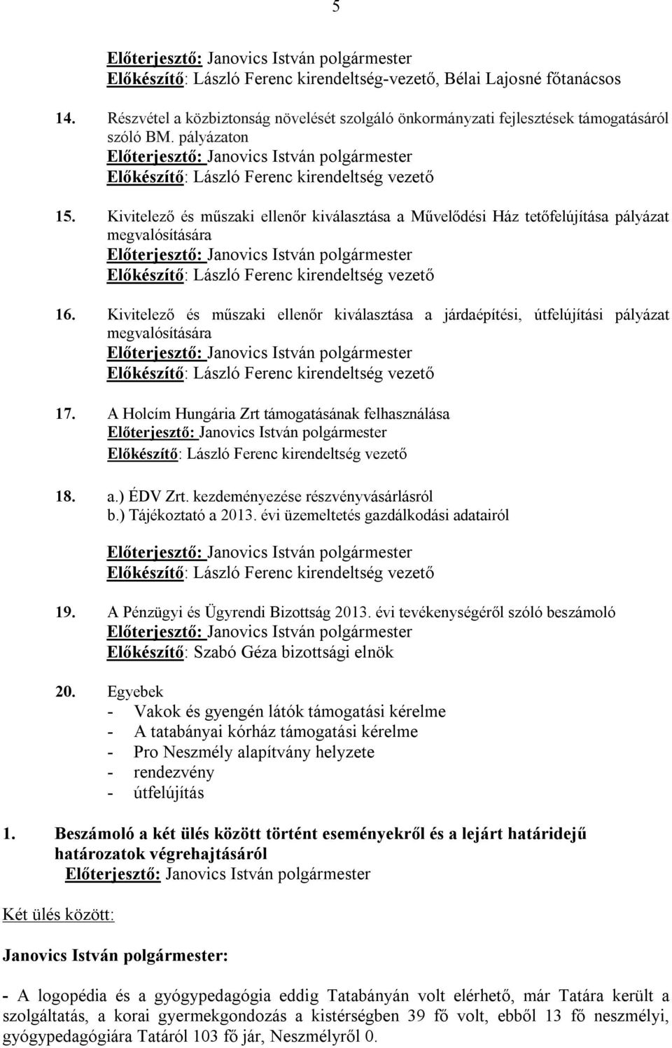 Kivitelező és műszaki ellenőr kiválasztása a járdaépítési, útfelújítási pályázat megvalósítására 17. A Holcím Hungária Zrt támogatásának felhasználása 18. a.) ÉDV Zrt.