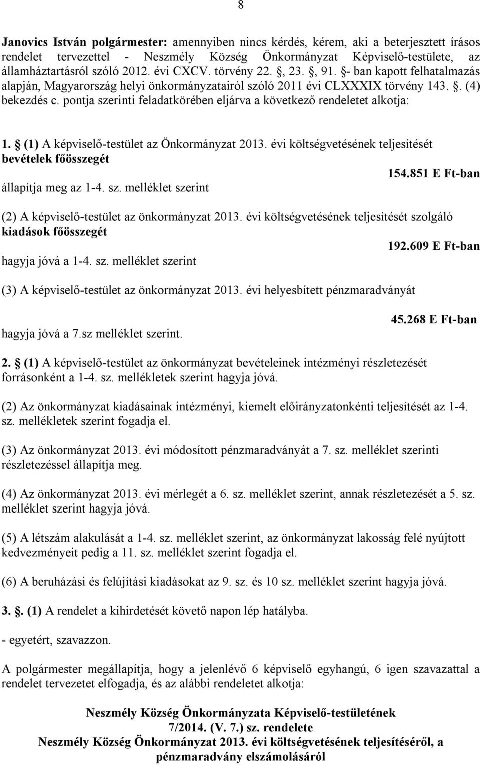 pontja szerinti feladatkörében eljárva a következő rendeletet alkotja: 1. (1) A képviselő-testület az Önkormányzat 2013. évi költségvetésének teljesítését bevételek főösszegét 154.