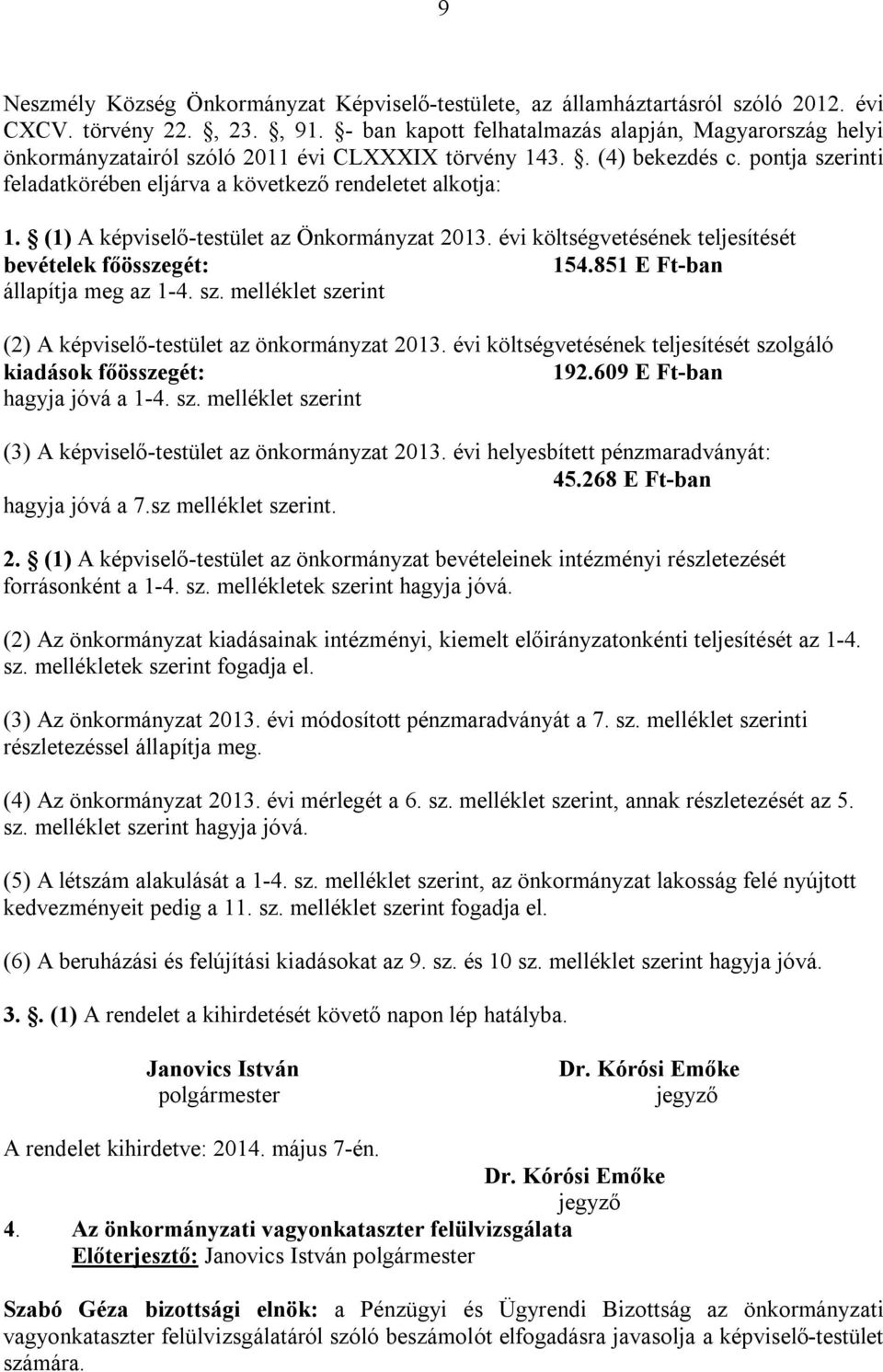 (1) A képviselő-testület az Önkormányzat 2013. évi költségvetésének teljesítését bevételek főösszegét: 154.851 E Ft-ban állapítja meg az 1-4. sz.