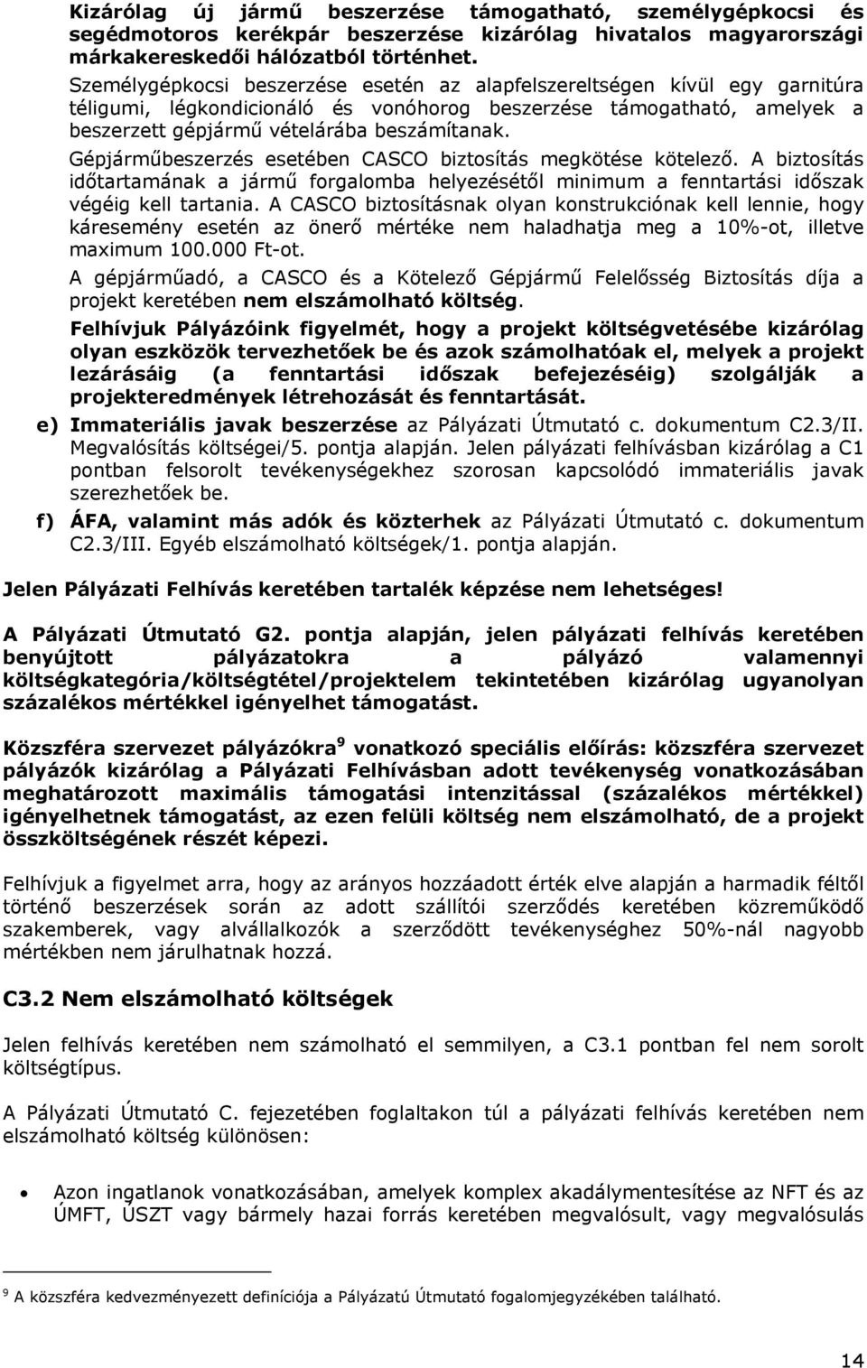 Gépjárműbeszerzés esetében CASCO biztosítás megkötése kötelező. A biztosítás időtartamának a jármű forgalomba helyezésétől minimum a fenntartási időszak végéig kell tartania.