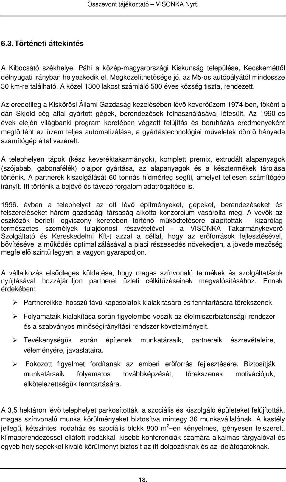 Az eredetileg a Kiskırösi Állami Gazdaság kezelésében lévı keverıüzem 1974-ben, fıként a dán Skjold cég által gyártott gépek, berendezések felhasználásával létesült.