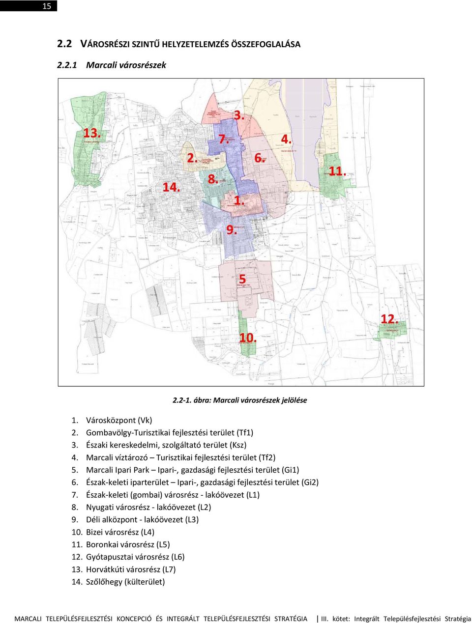 Észak keleti iparterület Ipari, gazdasági fejlesztési terület (Gi2) 7. Észak keleti (gombai) városrész lakóövezet (L1) 8. Nyugati városrész lakóövezet (L2) 9. Déli alközpont lakóövezet (L3) 10.