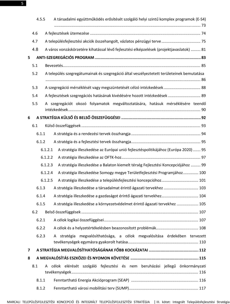 .. 83 5.1 Bevezetés... 85 5.2 A település szegregátumainak és szegregáció által veszélyeztetett területeinek bemutatása... 86 5.3 A szegregáció mérséklését vagy megszüntetését célzó intézkedések.