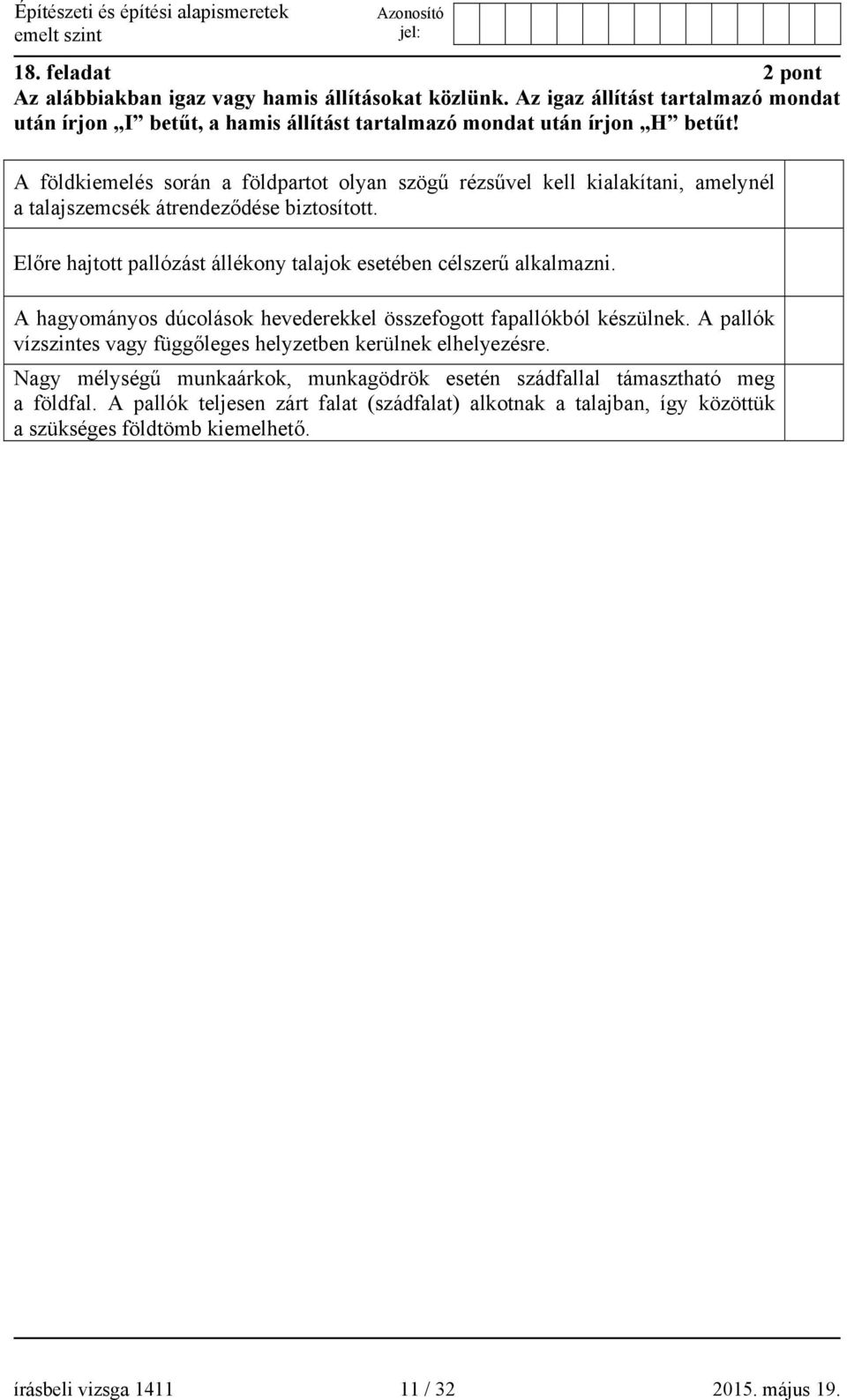 Előre hajtott pallózást állékony talajok esetében célszerű alkalmazni. A hagyományos dúcolások hevederekkel összefogott fapallókból készülnek.