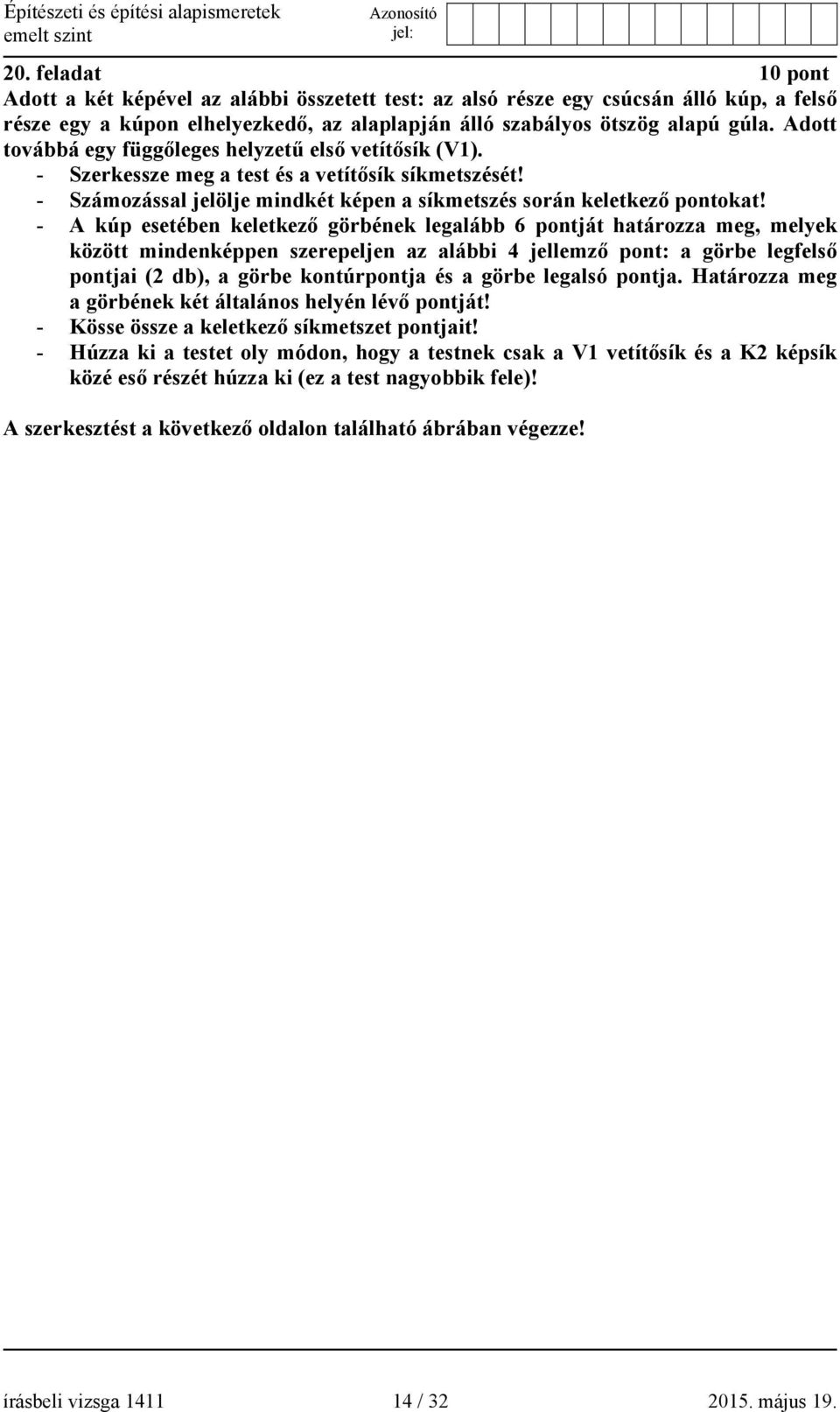 - A kúp esetében keletkező görbének legalább 6 pontját határozza meg, melyek között mindenképpen szerepeljen az alábbi 4 jellemző pont: a görbe legfelső pontjai (2 db), a görbe kontúrpontja és a