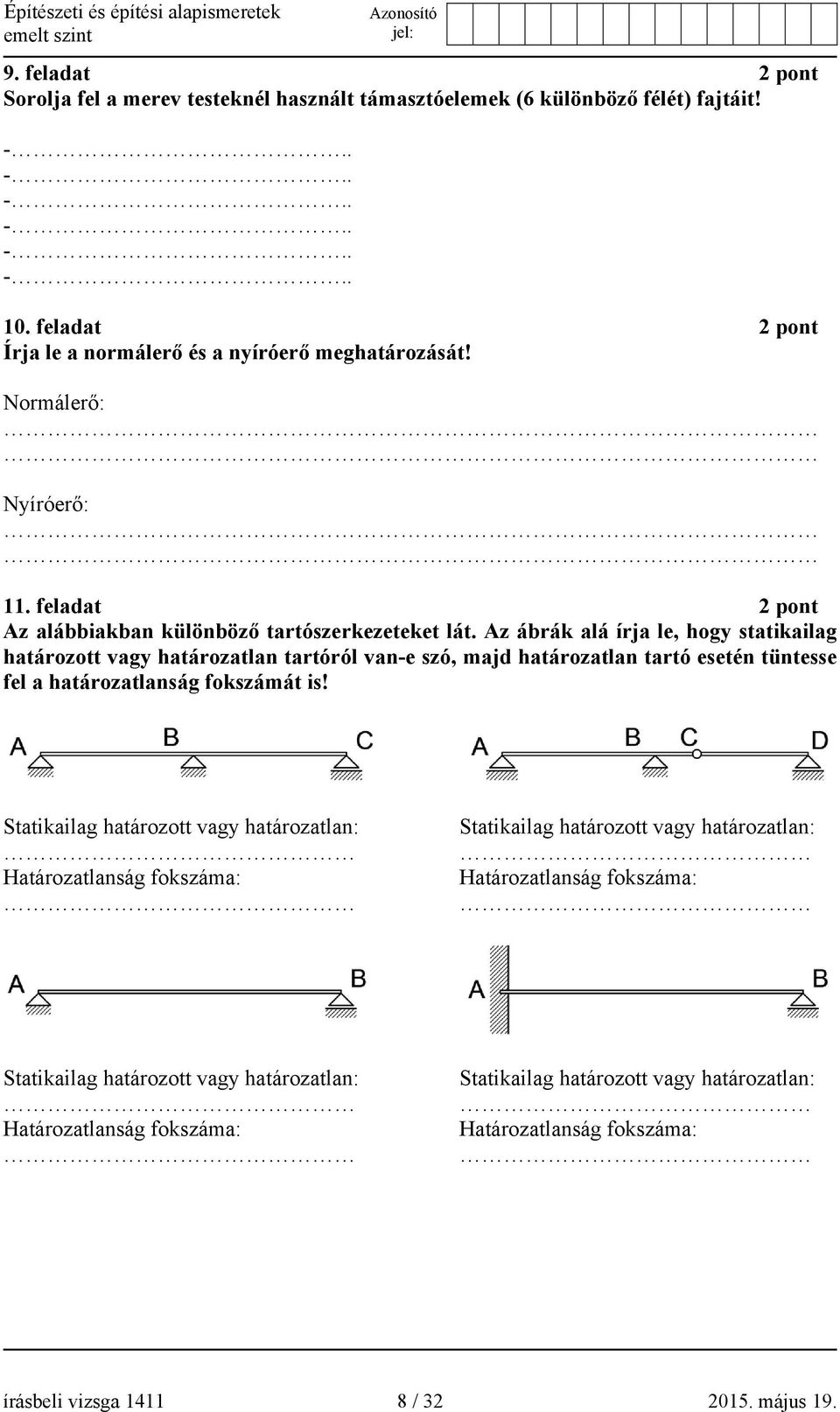 Az ábrák alá írja le, hogy statikailag határozott vagy határozatlan tartóról van-e szó, majd határozatlan tartó esetén tüntesse fel a határozatlanság fokszámát is!