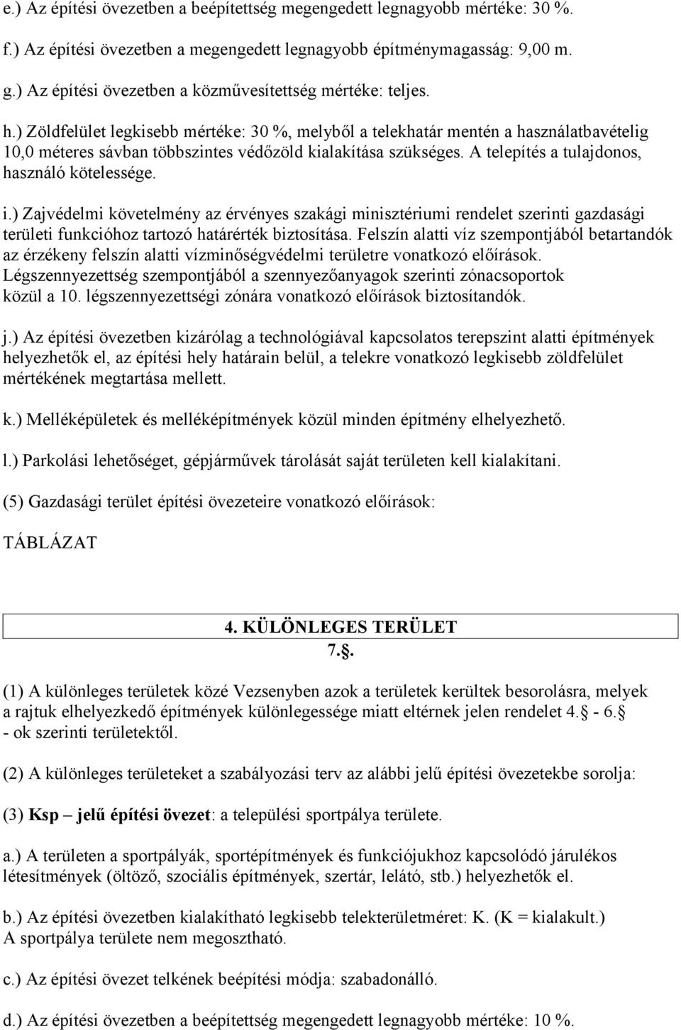 ) Zöldfelület legkisebb mértéke: 30 %, melyből a telekhatár mentén a használatbavételig 10,0 méteres sávban többszintes védőzöld kialakítása szükséges. A telepítés a tulajdonos, használó kötelessége.