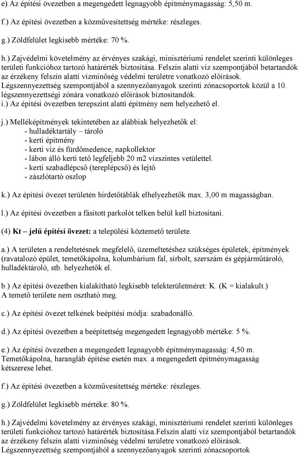 Felszín alatti víz szempontjából betartandók az érzékeny felszín alatti vízminőség védelmi területre vonatkozó előírások.