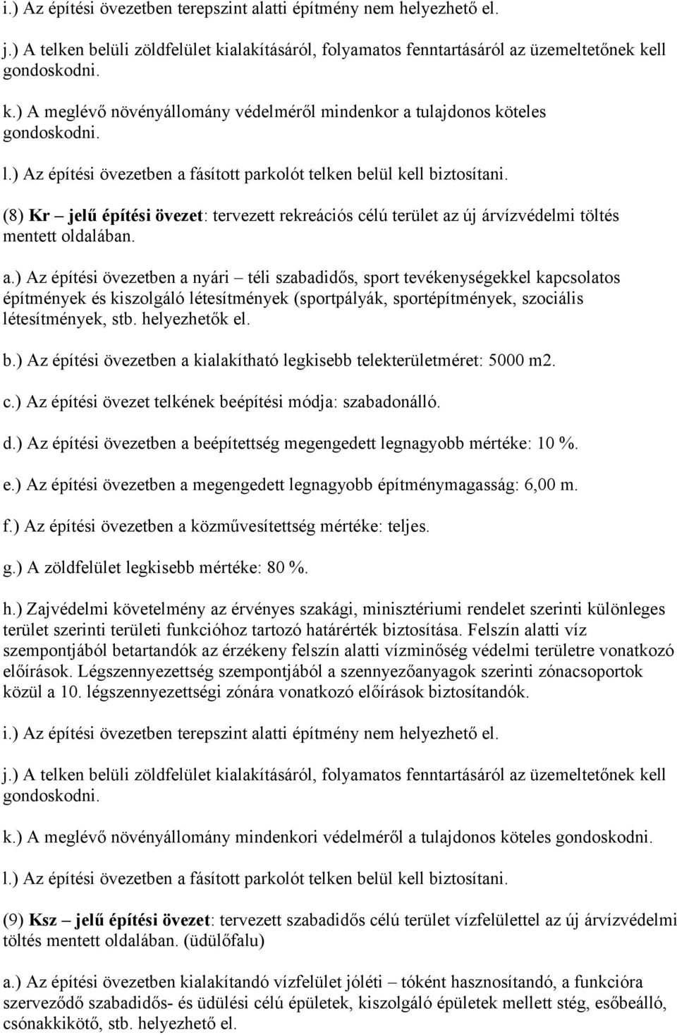 fásított parkolót telken belül kell biztosítani. (8) Kr jelű építési övezet: tervezett rekreációs célú terület az