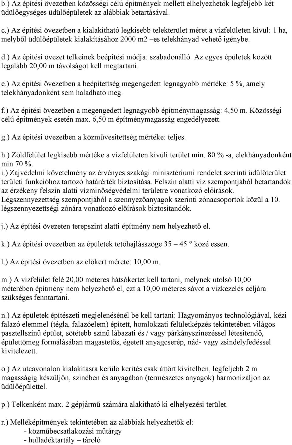 ) Az építési övezetben a kialakítható legkisebb telekterület méret a vízfelületen kívül: 1 ha, melyből üdülőépületek kialakításához 2000 m2 es telekhányad vehető igénybe. d.