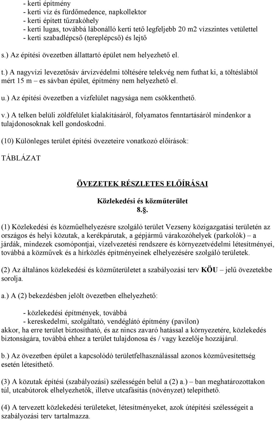 ) A nagyvízi levezetősáv árvízvédelmi töltésére telekvég nem futhat ki, a töltéslábtól mért 15 m es sávban épület, építmény nem helyezhető el. u.