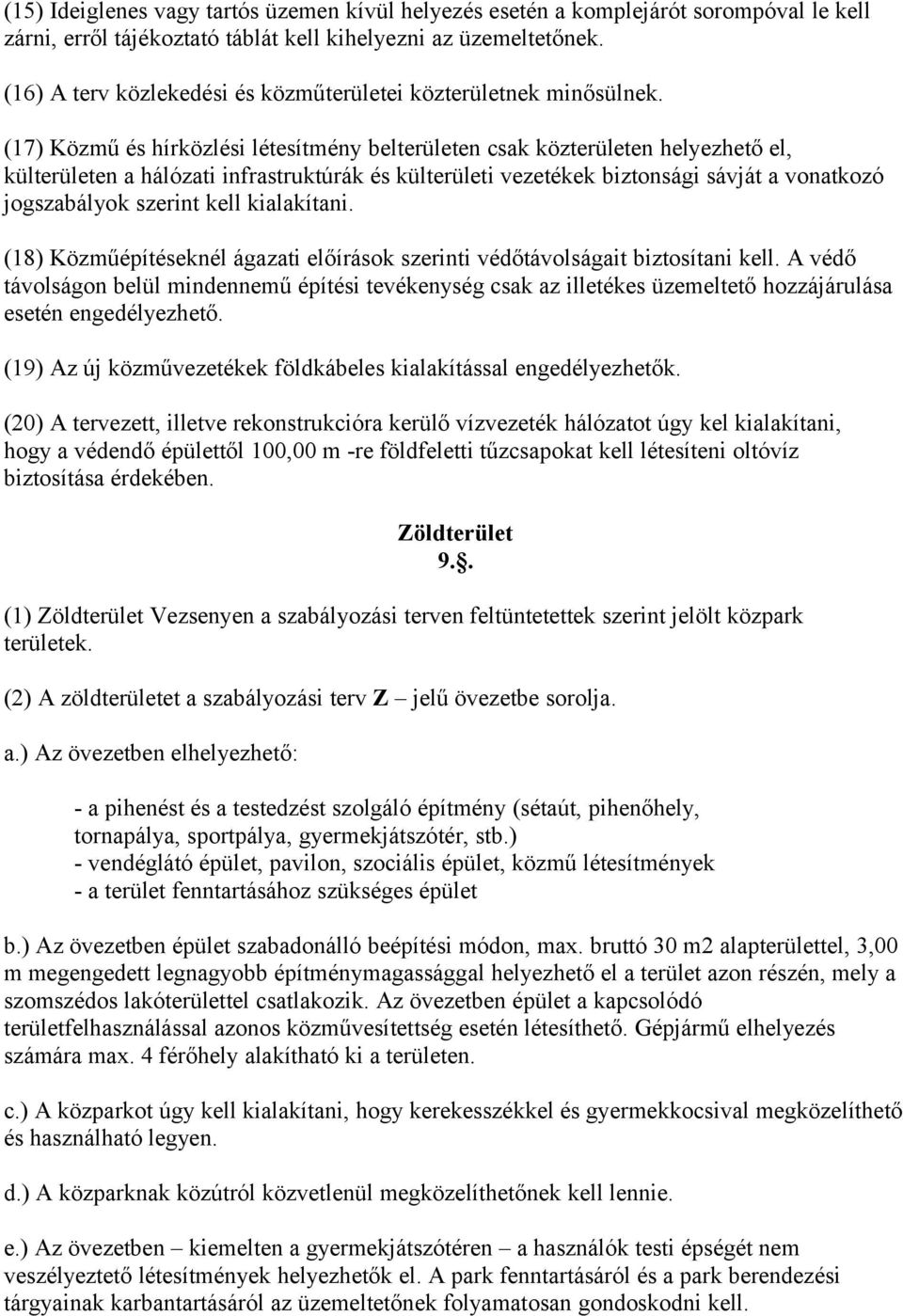 (17) Közmű és hírközlési létesítmény belterületen csak közterületen helyezhető el, külterületen a hálózati infrastruktúrák és külterületi vezetékek biztonsági sávját a vonatkozó jogszabályok szerint