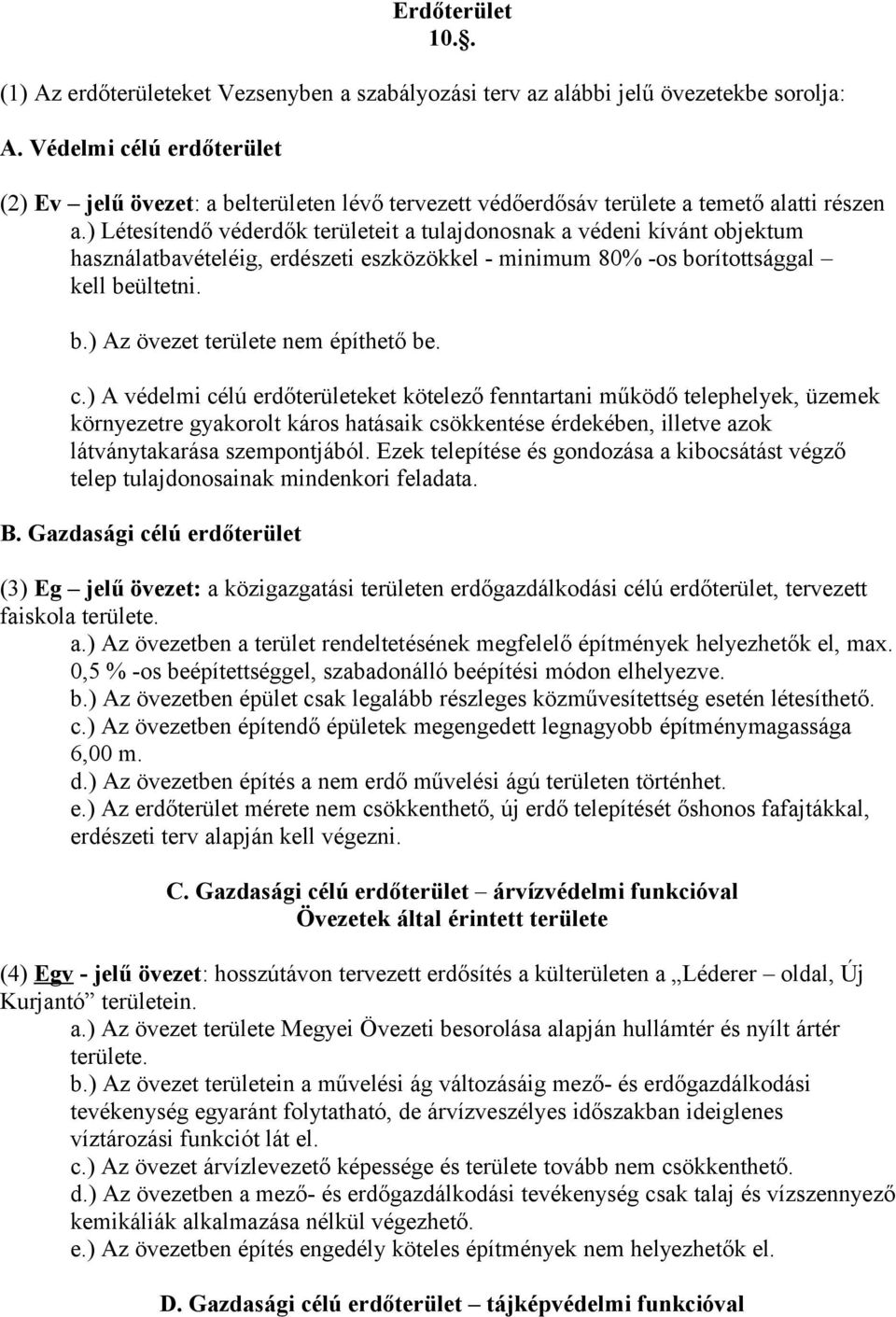 ) Létesítendő véderdők területeit a tulajdonosnak a védeni kívánt objektum használatbavételéig, erdészeti eszközökkel - minimum 80% -os borítottsággal kell beültetni. b.) Az övezet területe nem építhető be.