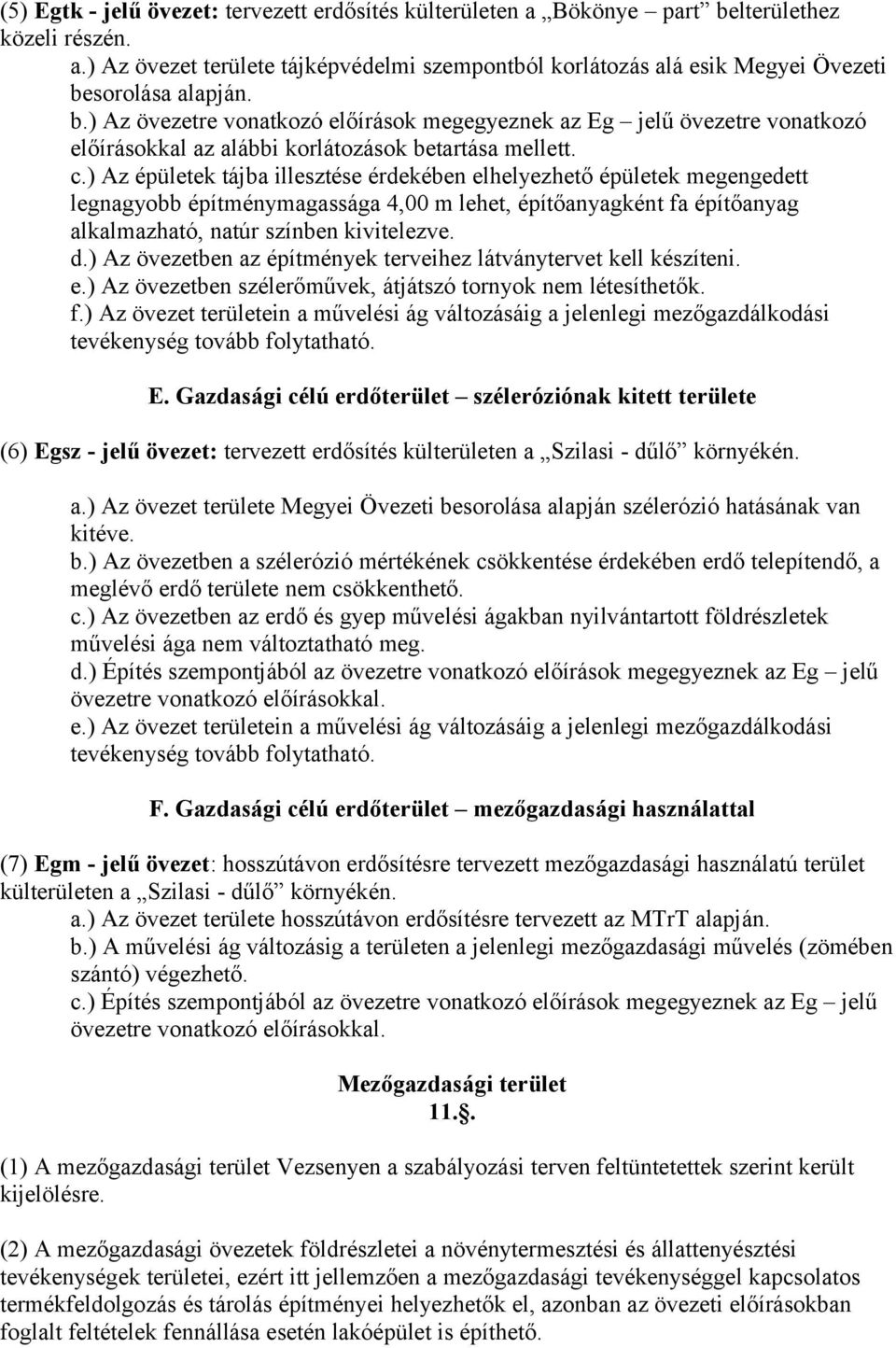 ) Az épületek tájba illesztése érdekében elhelyezhető épületek megengedett legnagyobb építménymagassága 4,00 m lehet, építőanyagként fa építőanyag alkalmazható, natúr színben kivitelezve. d.