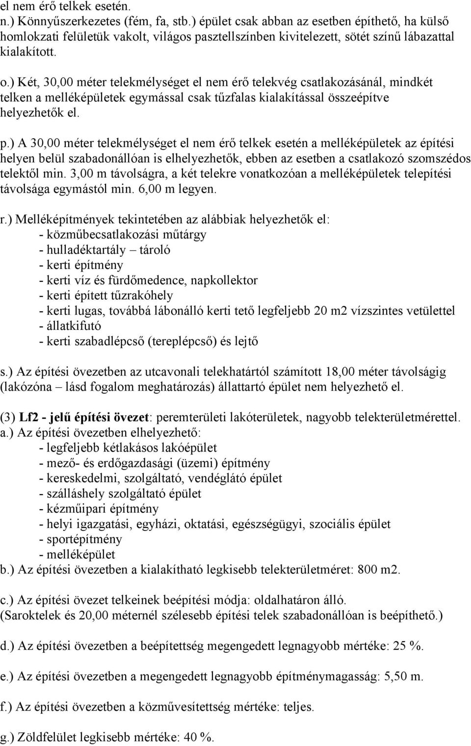 ) Két, 30,00 méter telekmélységet el nem érő telekvég csatlakozásánál, mindkét telken a melléképületek egymással csak tűzfalas kialakítással összeépítve helyezhetők el. p.