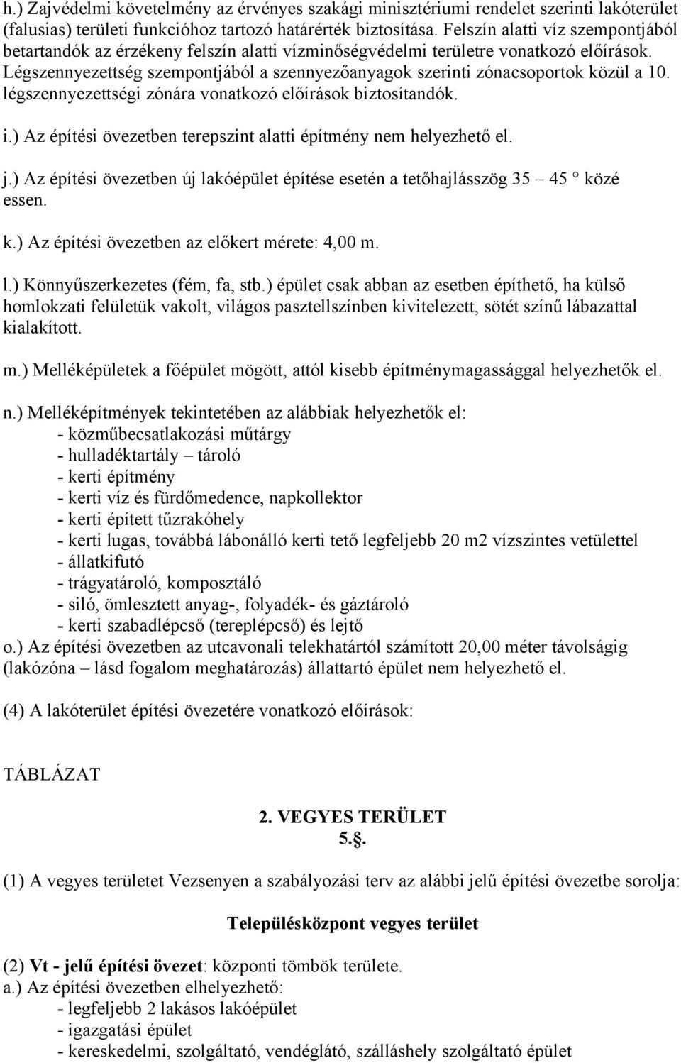 Légszennyezettség szempontjából a szennyezőanyagok szerinti zónacsoportok közül a 10. légszennyezettségi zónára vonatkozó előírások biztosítandók. i.