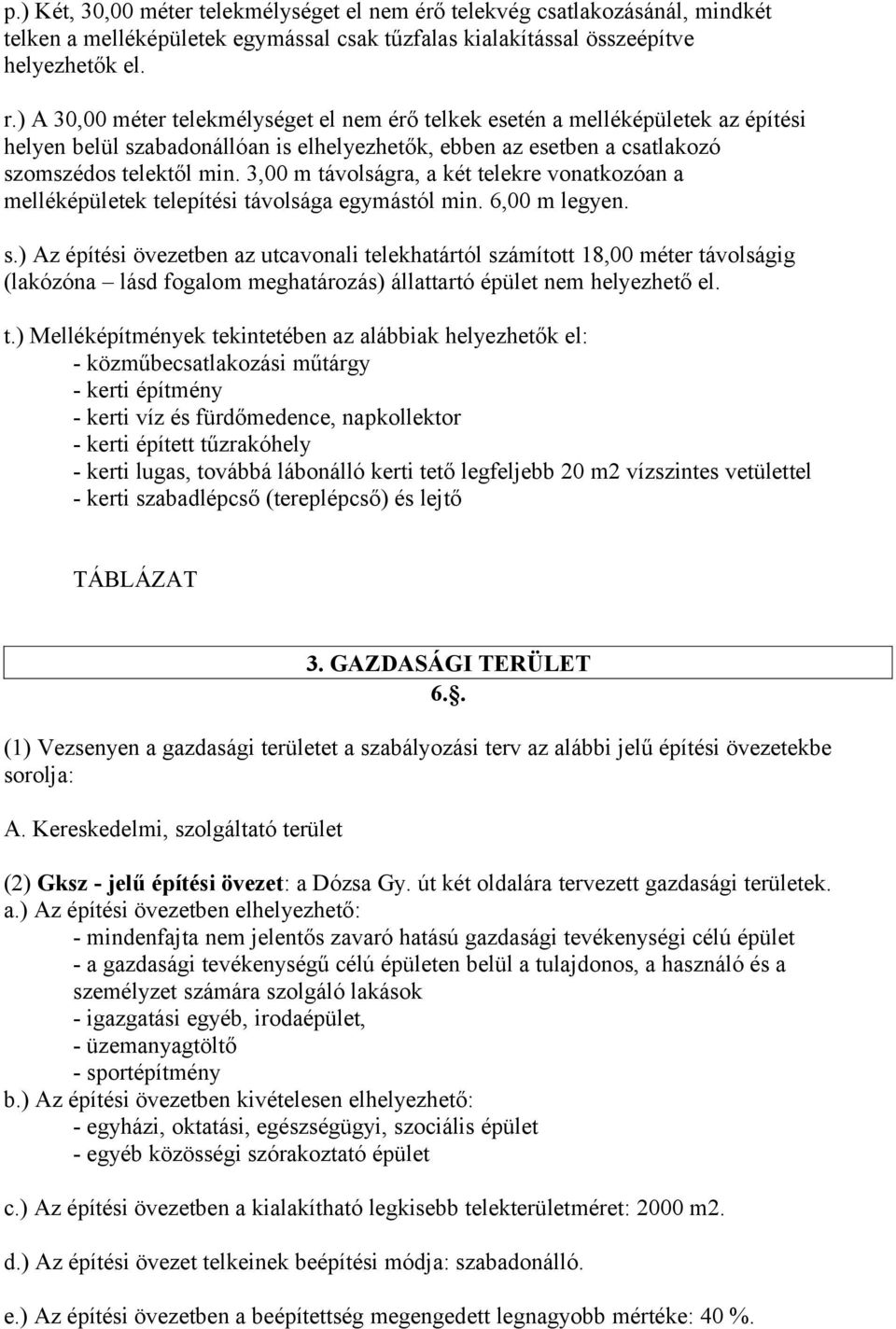 3,00 m távolságra, a két telekre vonatkozóan a melléképületek telepítési távolsága egymástól min. 6,00 m legyen. s.