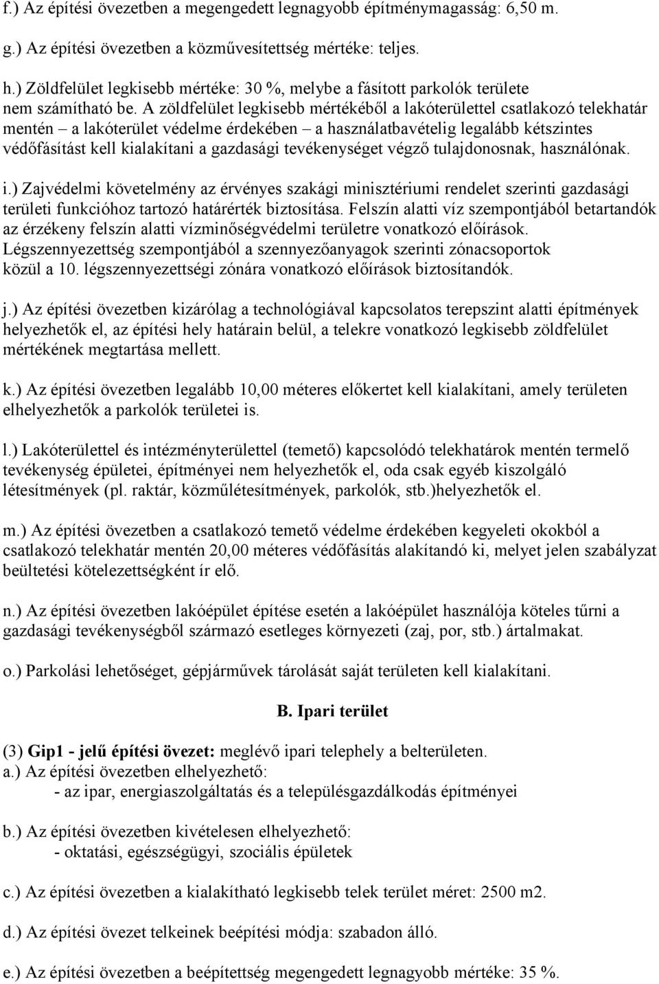 A zöldfelület legkisebb mértékéből a lakóterülettel csatlakozó telekhatár mentén a lakóterület védelme érdekében a használatbavételig legalább kétszintes védőfásítást kell kialakítani a gazdasági