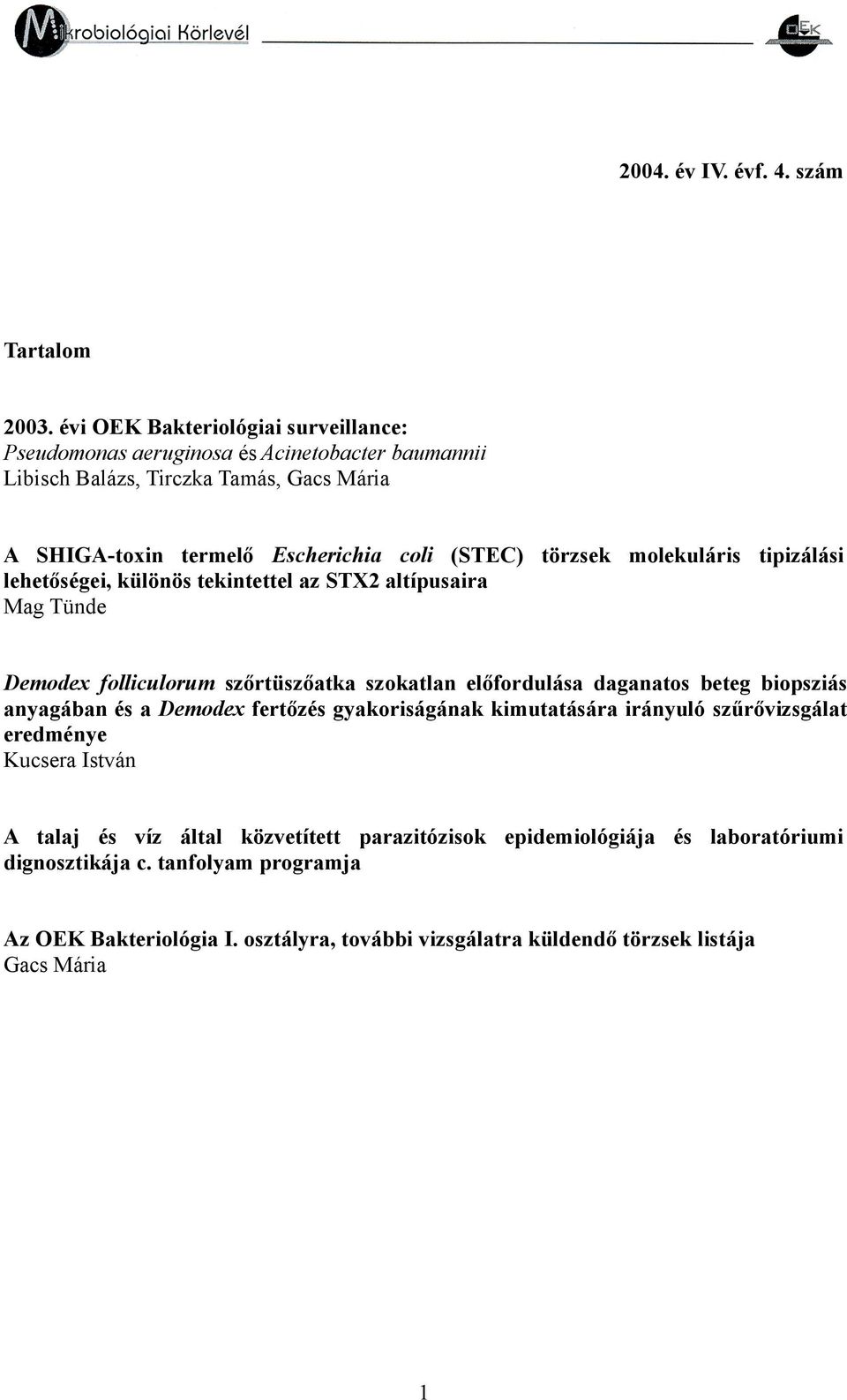 törzsek molekuláris tipizálási lehetőségei, különös tekintettel az STX2 altípusaira Mag Tünde Demodex folliculorum szőrtüszőatka szokatlan előfordulása daganatos beteg biopsziás