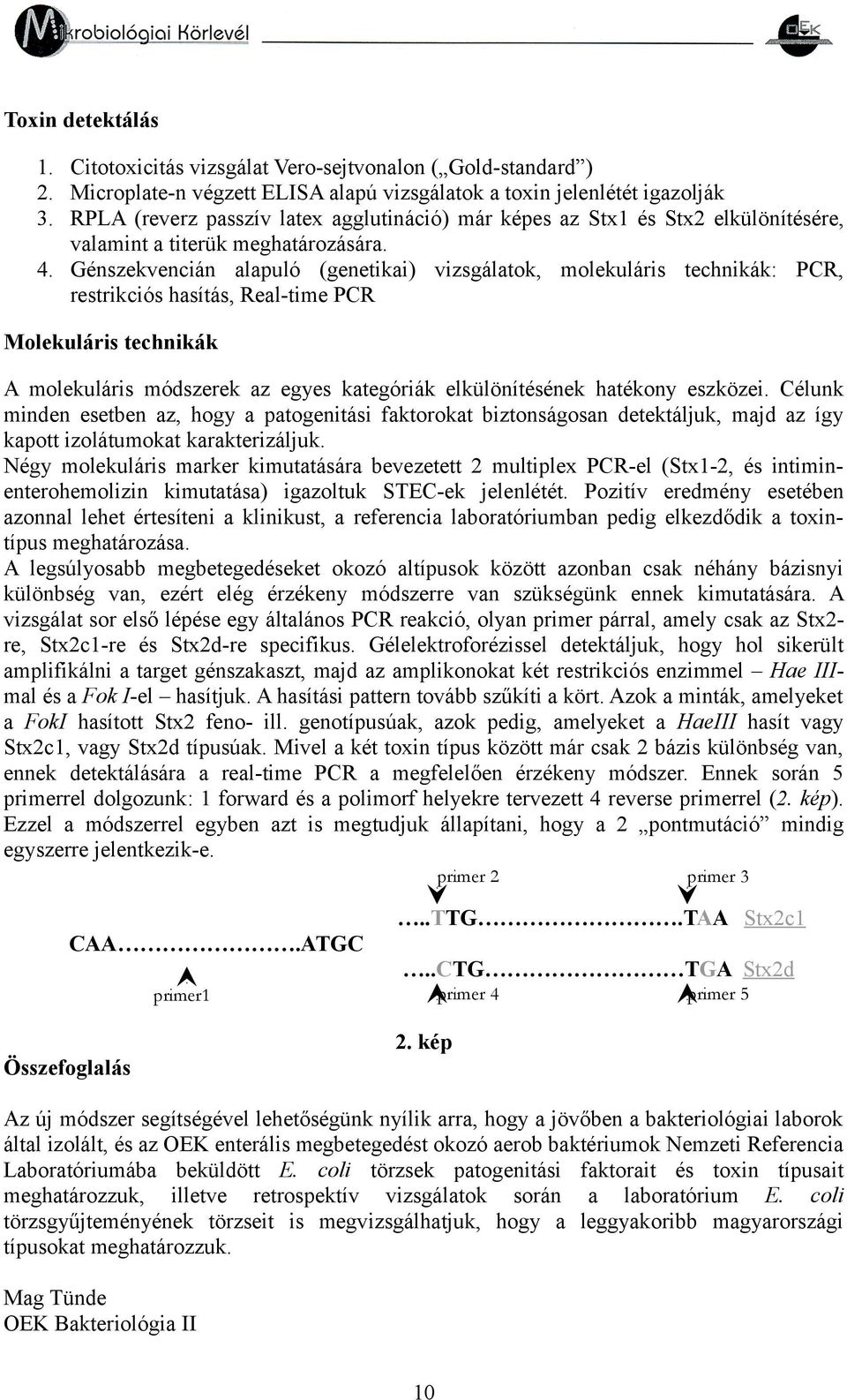 Génszekvencián alapuló (genetikai) vizsgálatok, molekuláris technikák: PCR, restrikciós hasítás, Real-time PCR Molekuláris technikák A molekuláris módszerek az egyes kategóriák elkülönítésének