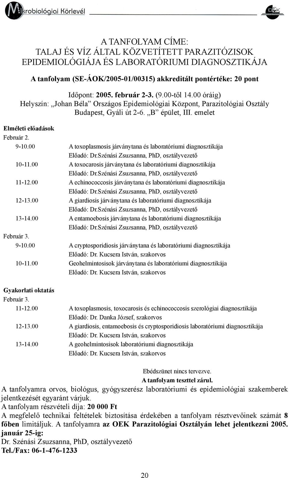 00-2.00 2-3.00 3-4.00 Február 3. 9-0.00 0-.00 Gyakorlati oktatás Február 3. -2.00 2-3.00 3-4.00 A toxoplasmosis járványtana és laboratóriumi diagnosztikája Előadó: Dr.