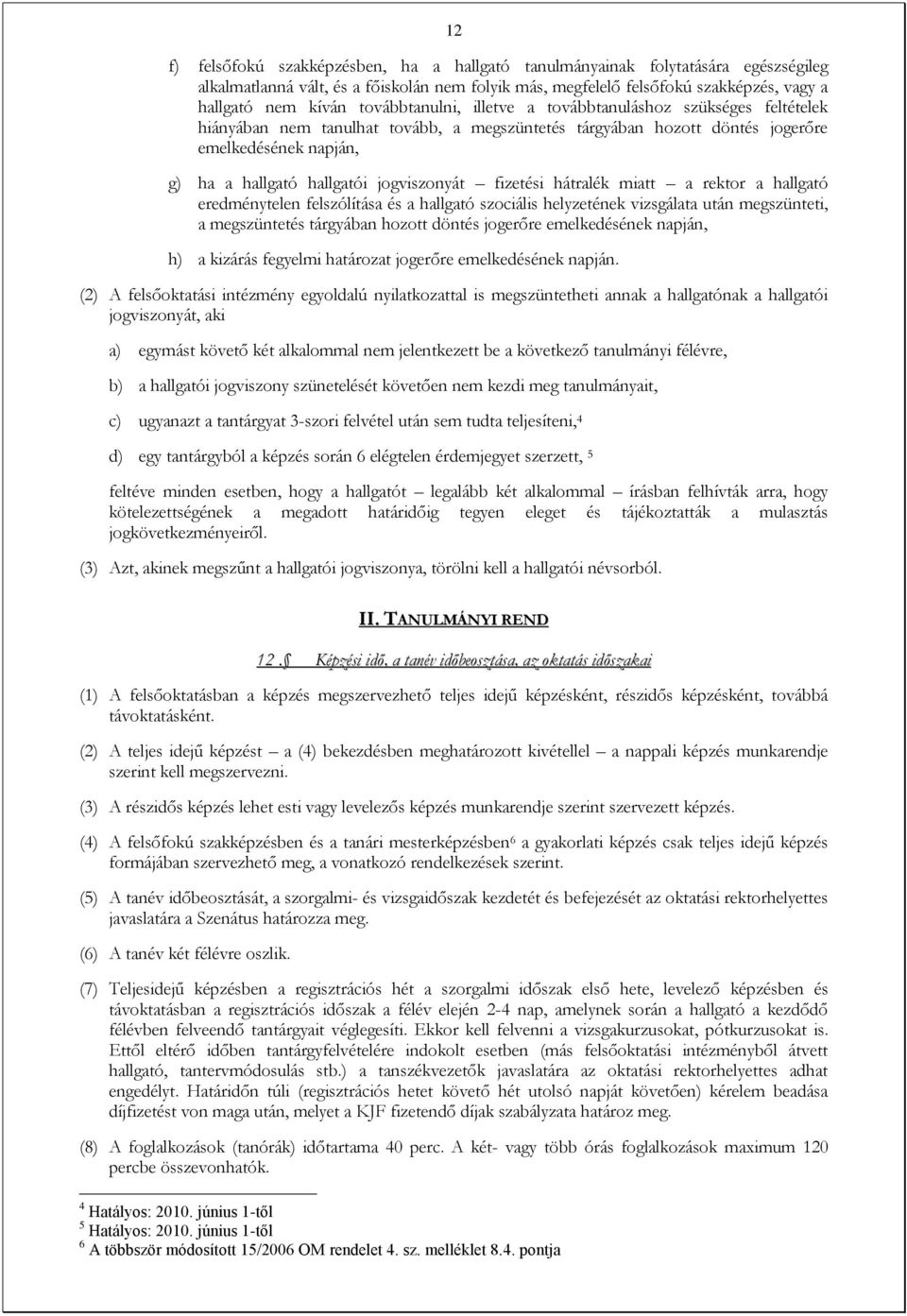 jogviszonyát fizetési hátralék miatt a rektor a hallgató eredménytelen felszólítása és a hallgató szociális helyzetének vizsgálata után megszünteti, a megszüntetés tárgyában hozott döntés jogerőre