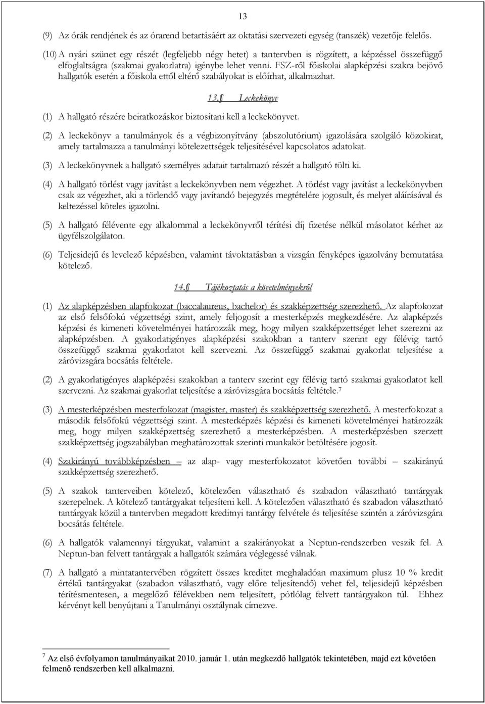 FSZ-ről főiskolai alapképzési szakra bejövő hallgatók esetén a főiskola ettől eltérő szabályokat is előírhat, alkalmazhat. 13.