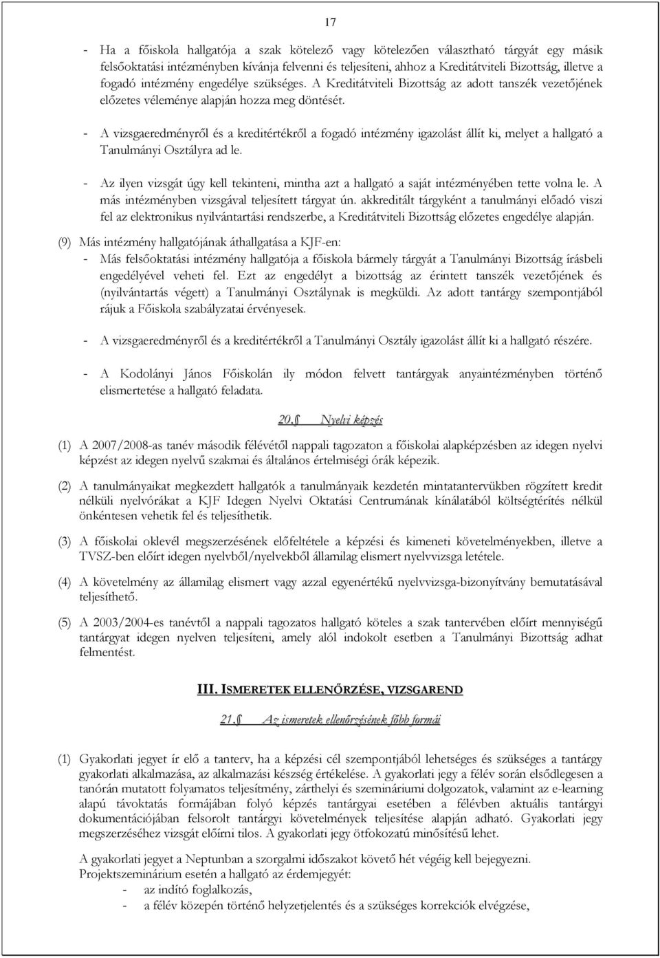 - A vizsgaeredményről és a kreditértékről a fogadó intézmény igazolást állít ki, melyet a hallgató a Tanulmányi Osztályra ad le.