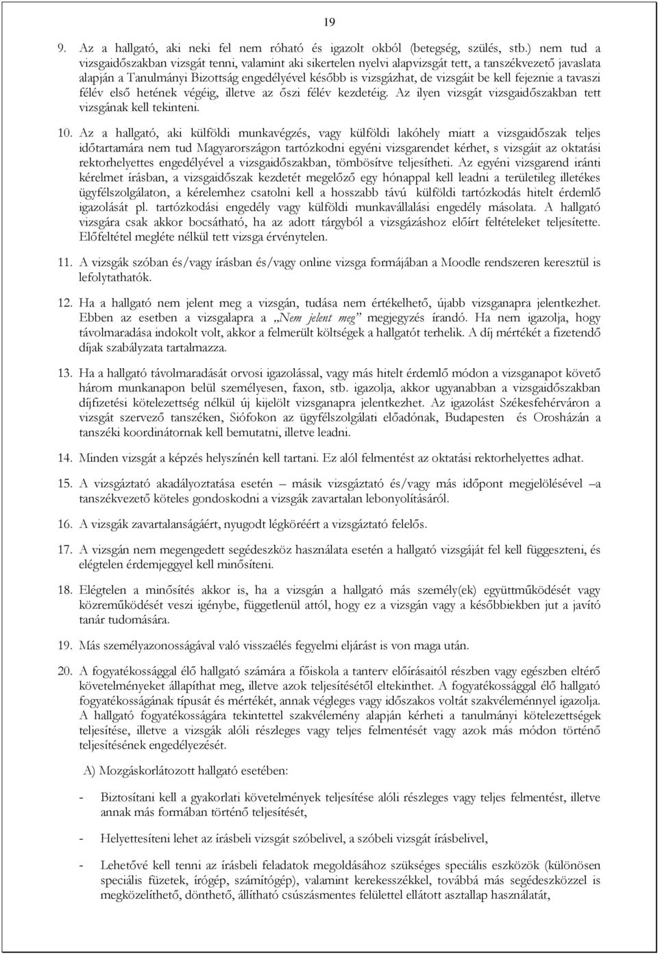 kell fejeznie a tavaszi félév első hetének végéig, illetve az őszi félév kezdetéig. Az ilyen vizsgát vizsgaidőszakban tett vizsgának kell tekinteni. 10.