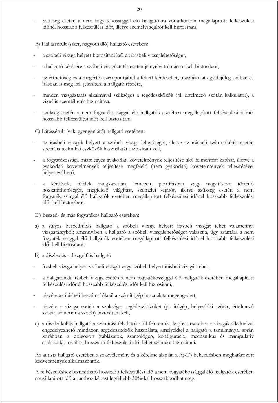 tolmácsot kell biztosítani, - az érthetőség és a megértés szempontjából a feltett kérdéseket, utasításokat egyidejűleg szóban és írásban is meg kell jeleníteni a hallgató részére, - minden