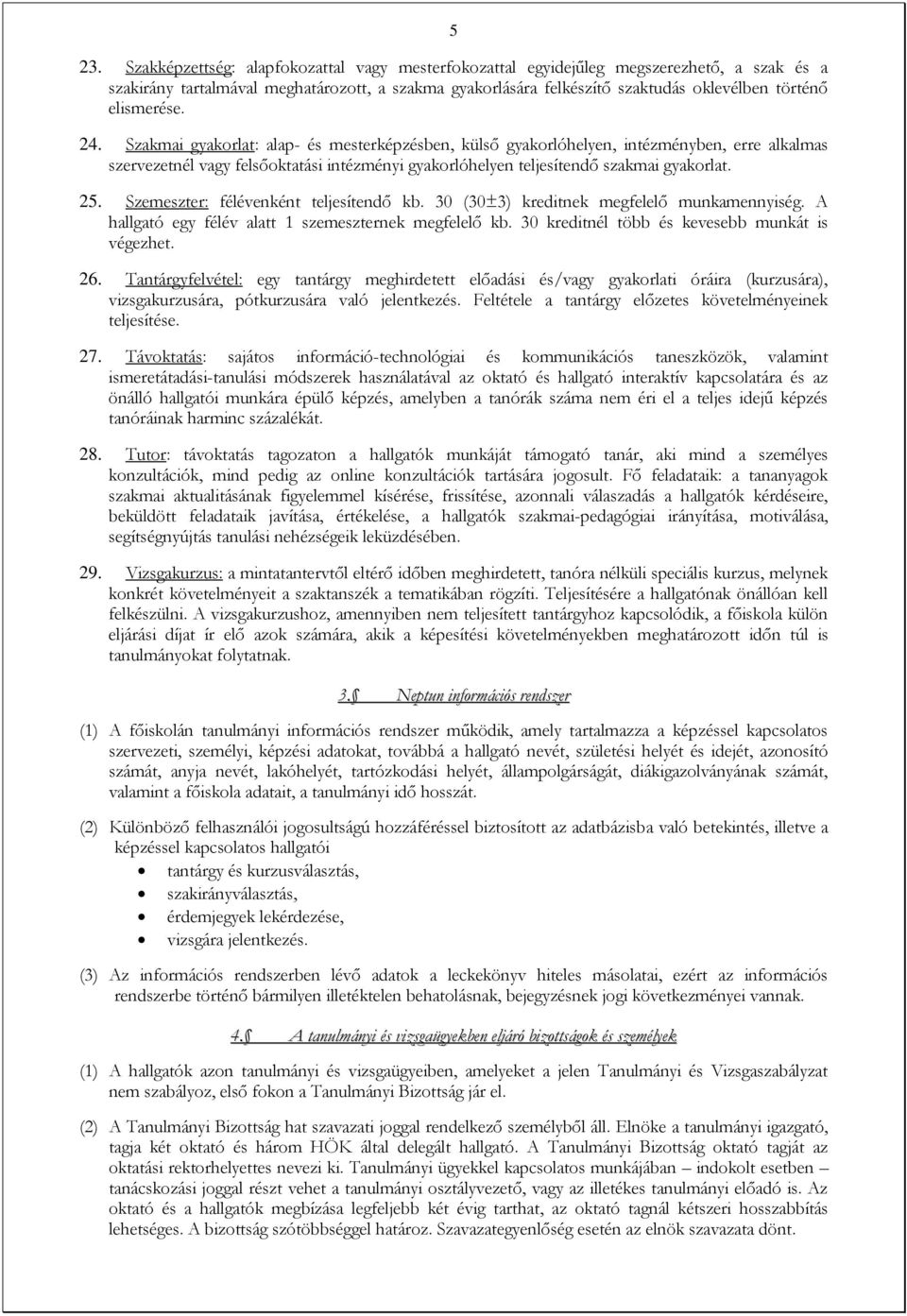 25. Szemeszter: félévenként teljesítendő kb. 30 (30±3) kreditnek megfelelő munkamennyiség. A hallgató egy félév alatt 1 szemeszternek megfelelő kb. 30 kreditnél több és kevesebb munkát is végezhet.