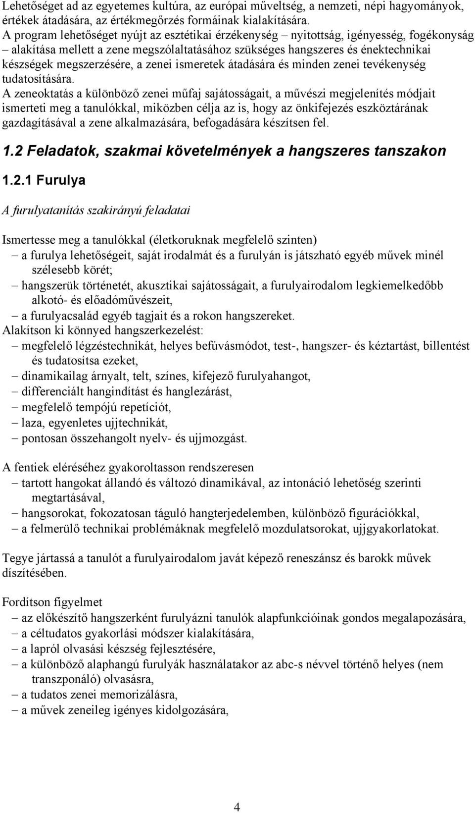 zenei ismeretek átadására és minden zenei tevékenység tudatosítására.