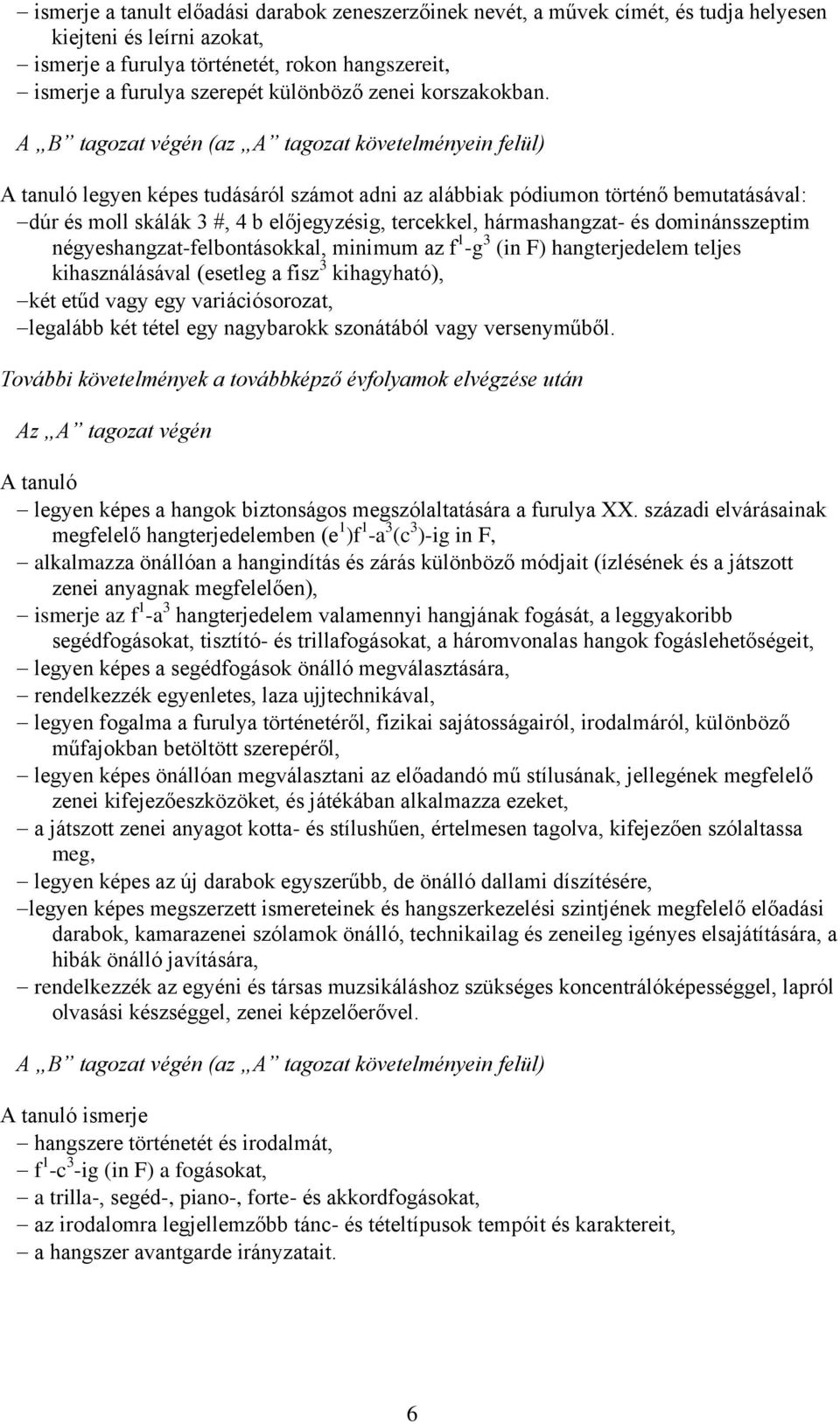 A B tagozat végén (az A tagozat követelményein felül) A tanuló legyen képes tudásáról számot adni az alábbiak pódiumon történő bemutatásával: dúr és moll skálák 3 #, 4 b előjegyzésig, tercekkel,