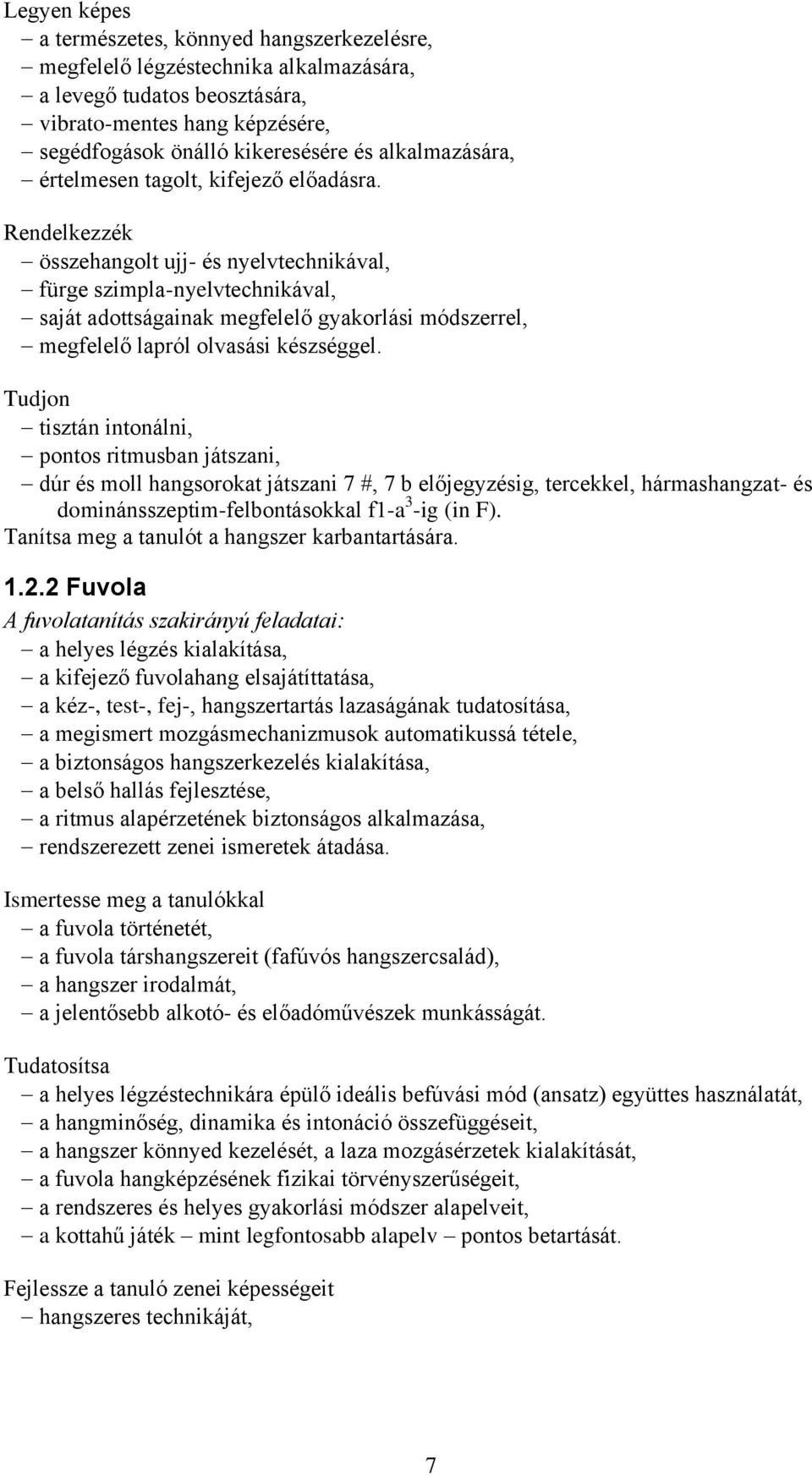 Rendelkezzék összehangolt ujj- és nyelvtechnikával, fürge szimpla-nyelvtechnikával, saját adottságainak megfelelő gyakorlási módszerrel, megfelelő lapról olvasási készséggel.