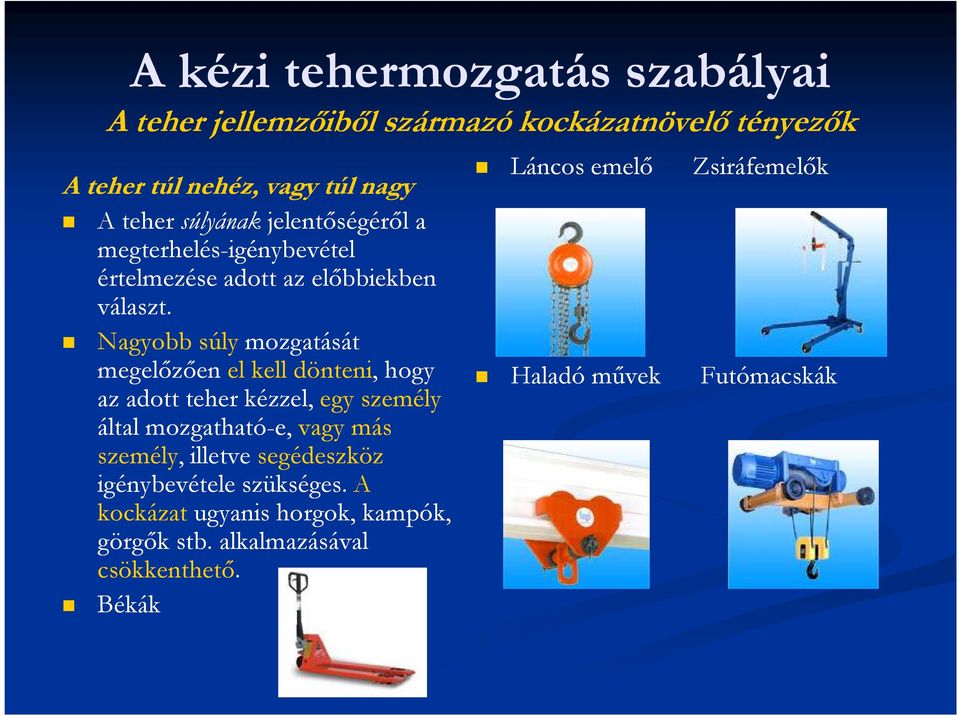 Nagyobb súly mozgatását megelızıen el kell dönteni, hogy az adott teher kézzel, egy személy által mozgatható-e, vagy más