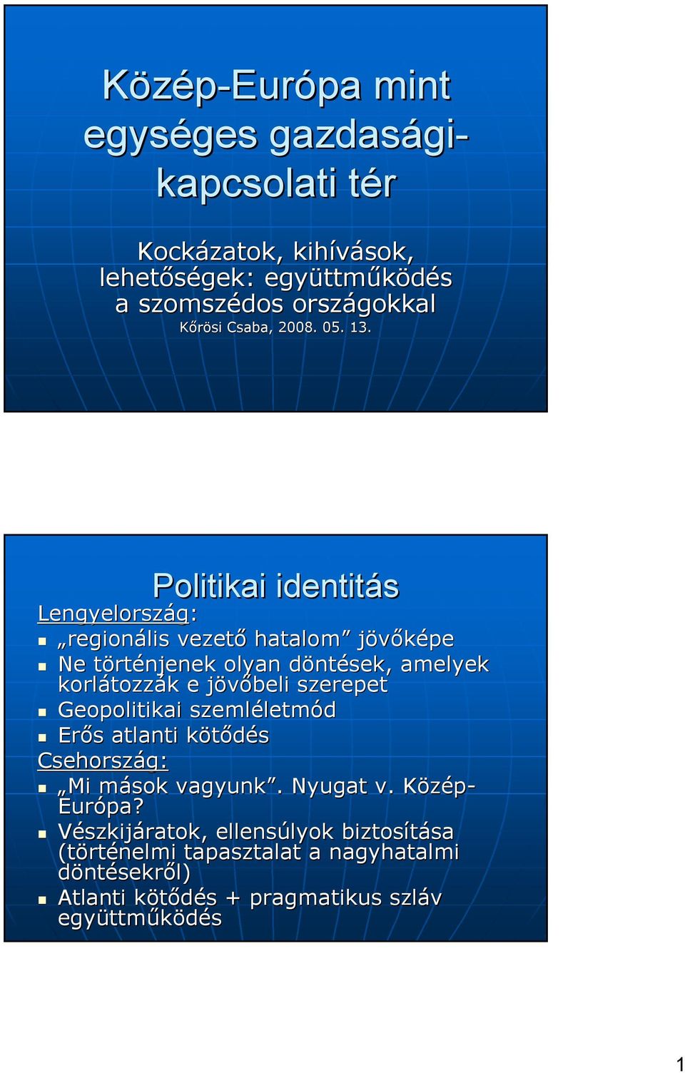 Politikai identitás Lengyelország: regionális vezető hatalom jövőképe Ne törtt rténjenek olyan döntd ntések, amelyek korlátozz tozzák k e jövőbeli j