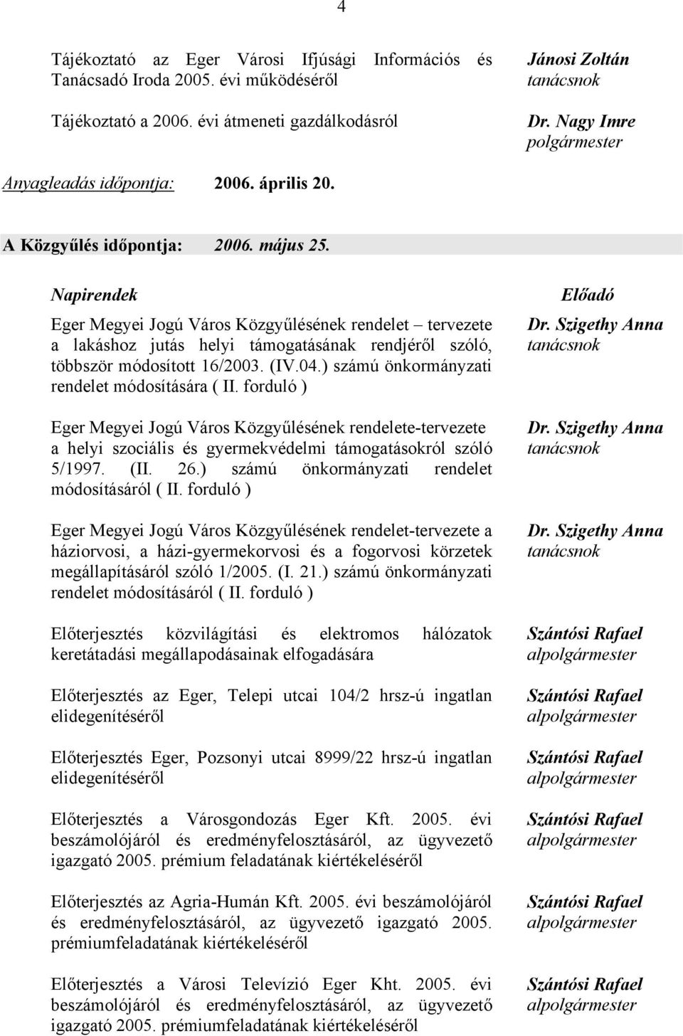 ) számú önkormányzati rendelet módosítására ( II. forduló ) Eger Megyei Jogú Város Közgyűlésének rendelete-tervezete a helyi szociális és gyermekvédelmi támogatásokról szóló 5/1997. (II. 26.